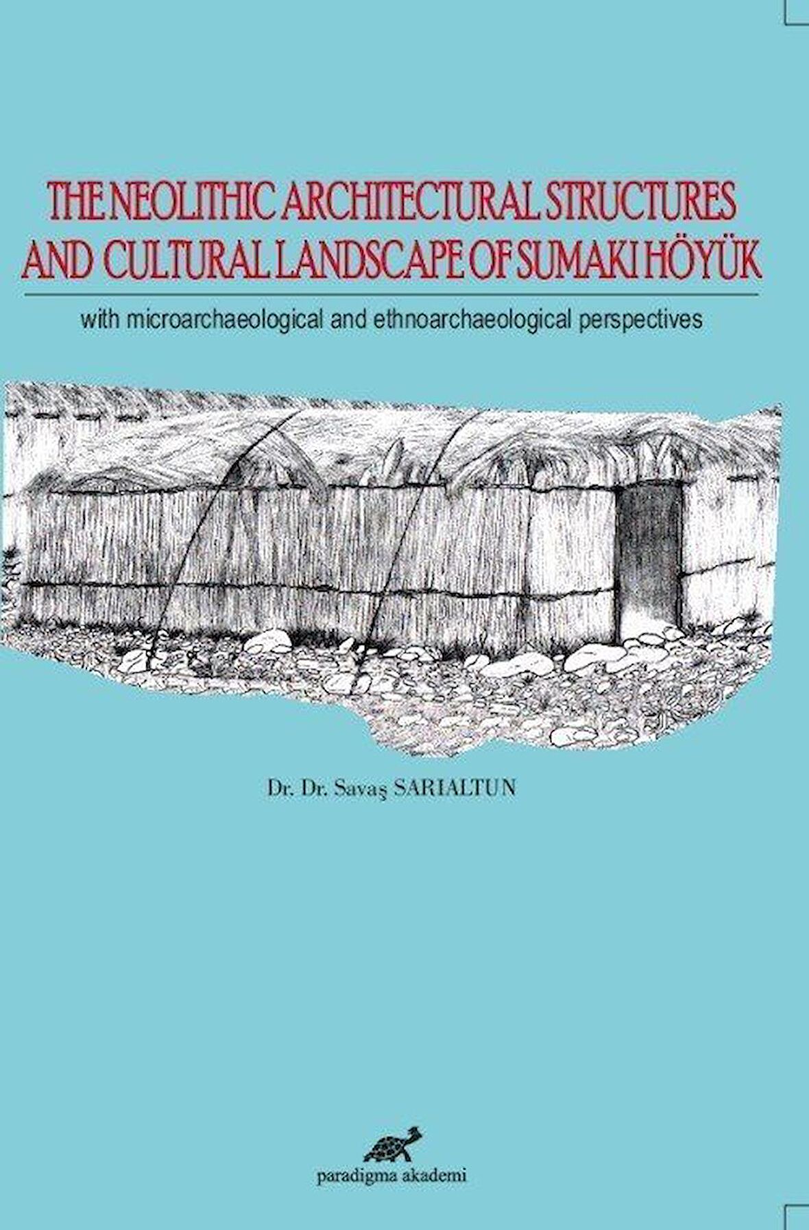 The Neolithic Architectural Structures And Cultural Landscape Of Sumaki Höyük / Savaş Sarıaltun
