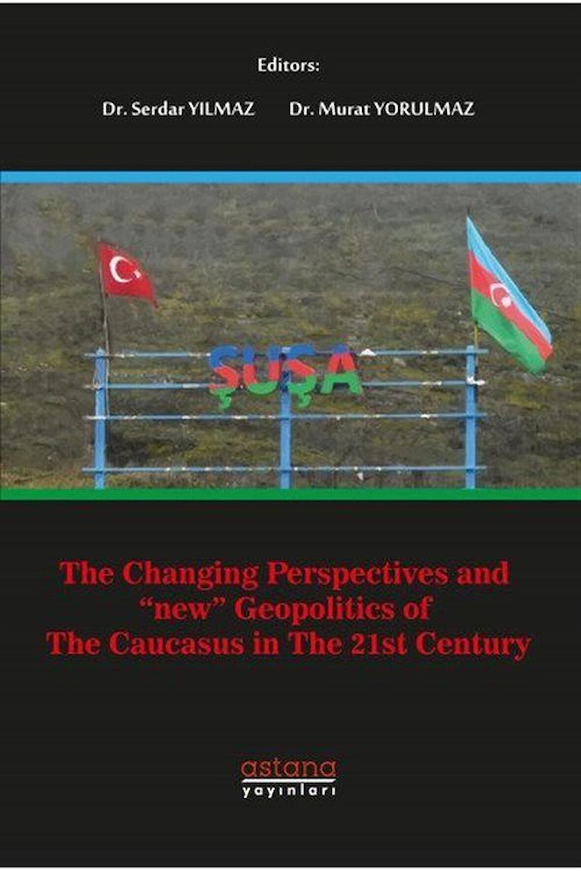 The Changing Perspectives And 'New' Geopolitics Of The Caucasus In The 21st Century / Murat Yorulmaz