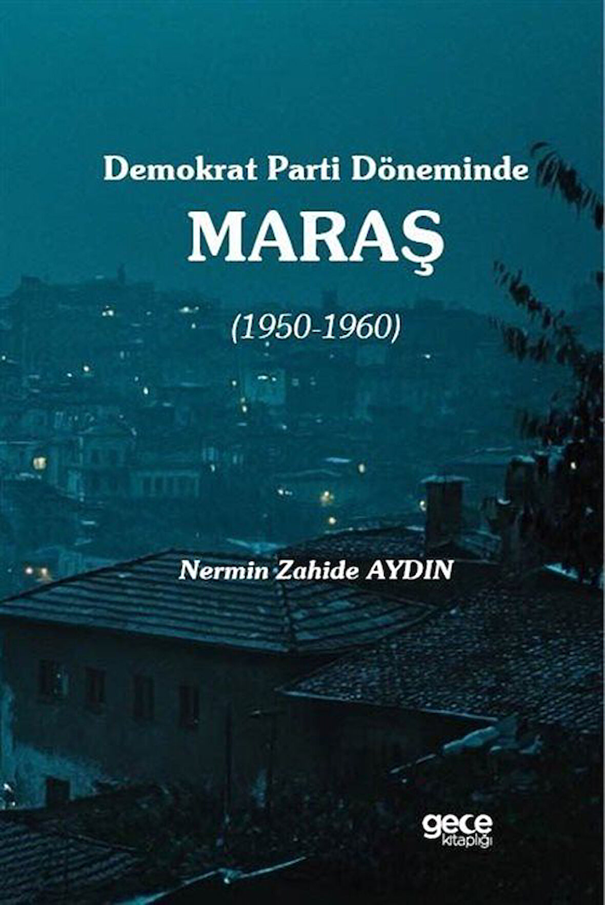 Demokrat Parti Döneminde Maraş (1950-1960) / Nermin Zahide Aydın