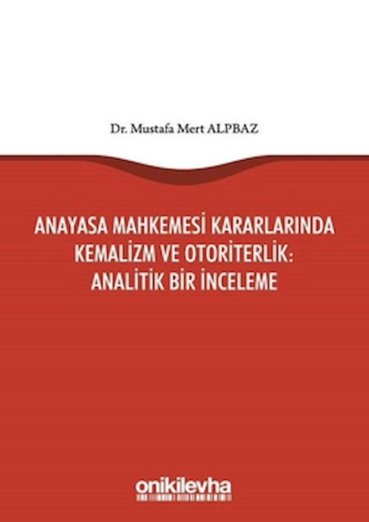Anayasa Mahkemesi Kararlarında Kemalizm ve Otoriterlik: Analitik Bir İnceleme