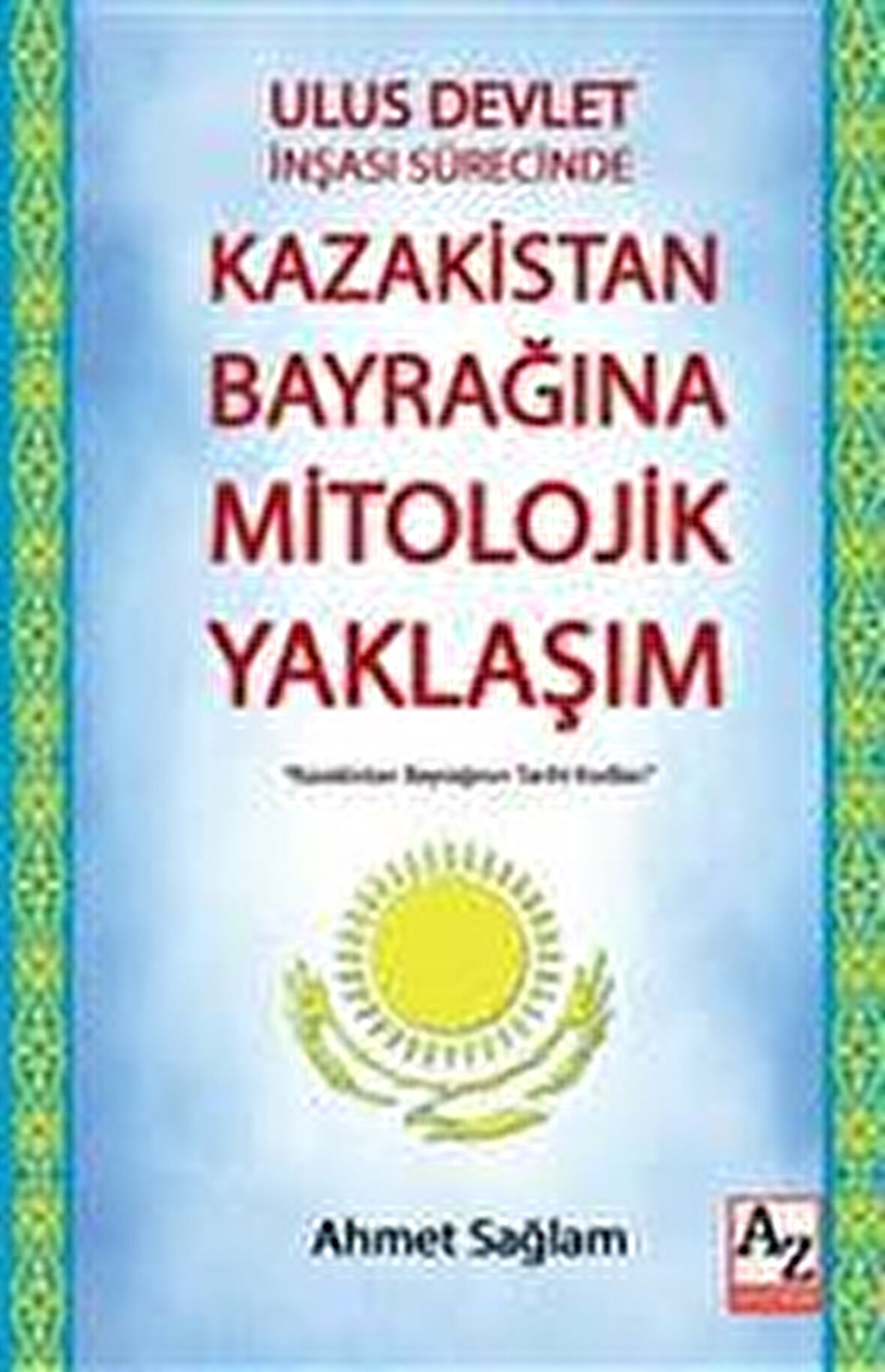 Ulus Devlet İnşası Sürecinde Kazakistan Bayrağına Mitolojik Yaklaşım