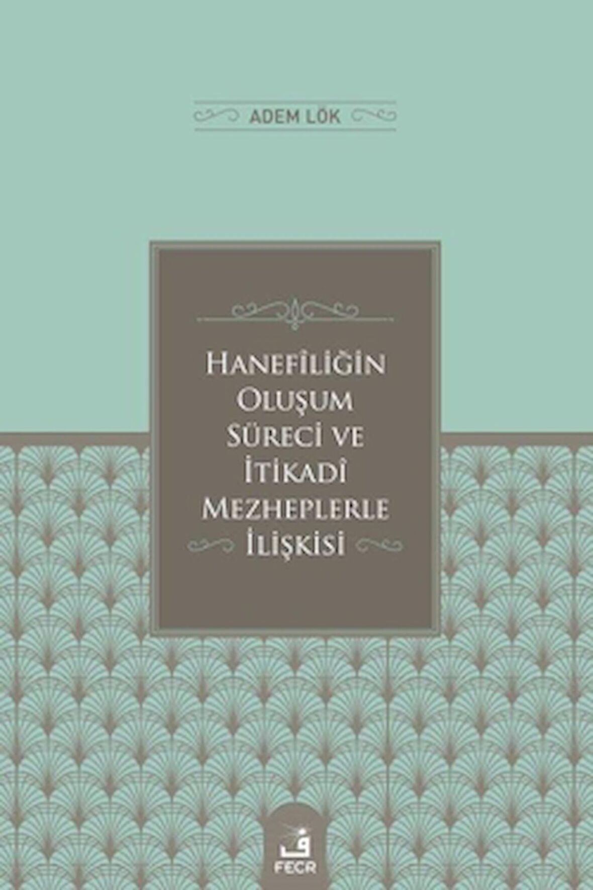 Hanefiliğin Oluşum Süreci ve İtikadi Mezheplerle İlişkisi