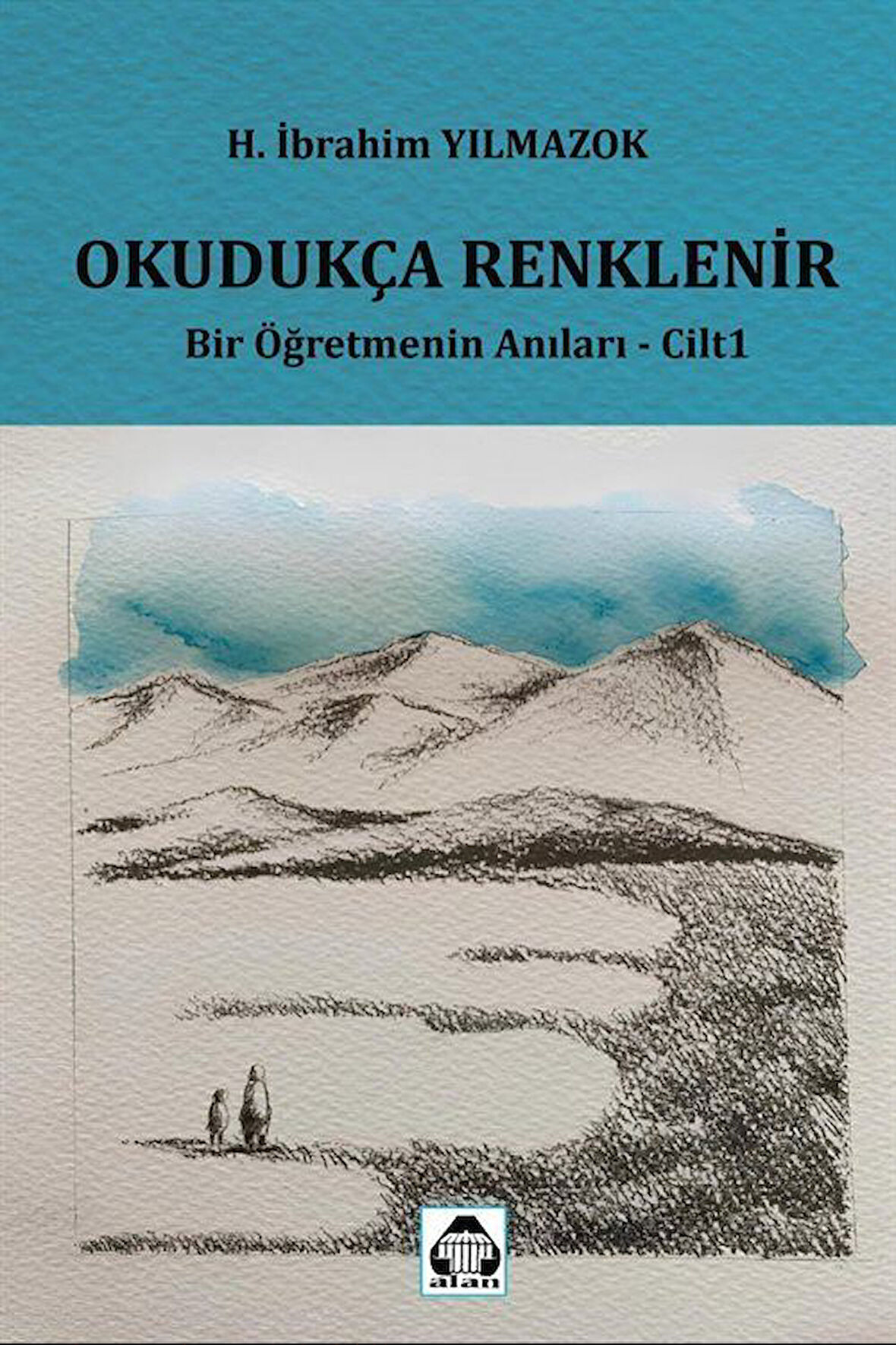 Okudukça Renklenir & Bir Öğretmenin Anıları Cilt 1 / H. İbrahim Yılmazok