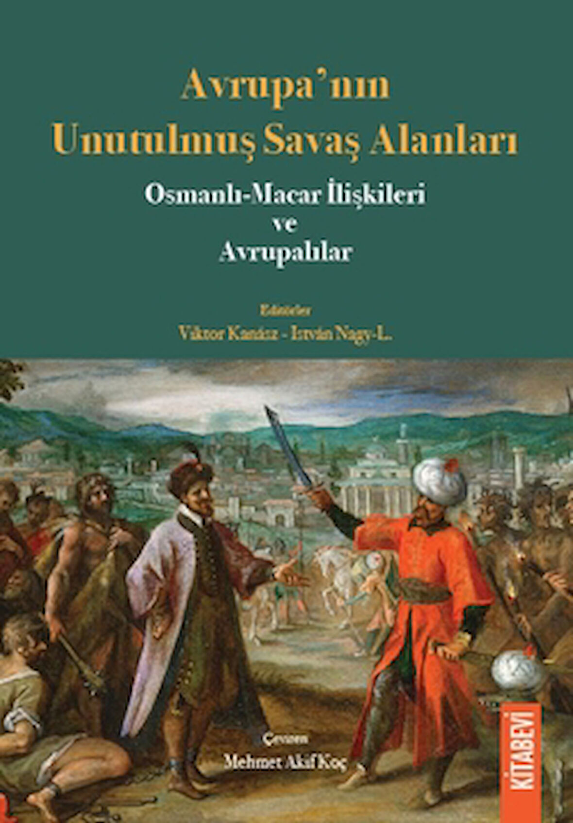 Avrupa’nın Unutulmuş Savaş Alanları Osmanlı-Macar İlişkileri ve Avrupalılar