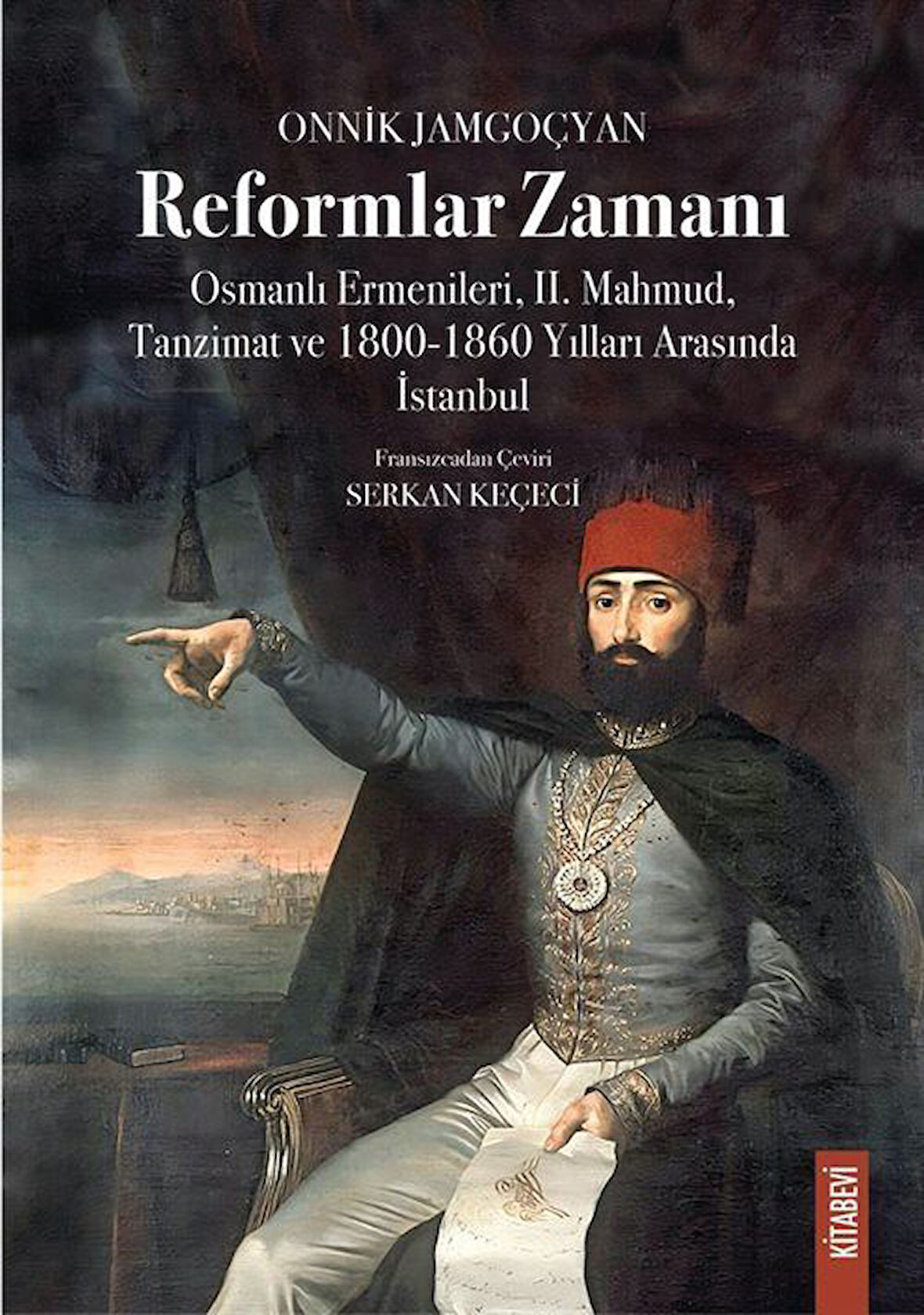 Reformlar Zamanı & Osmanlı Ermenileri, II. Mahmud, Tanzimat ve 1800-1860 Yılları Arasında İstanbul / Onnik Jamgoçyan