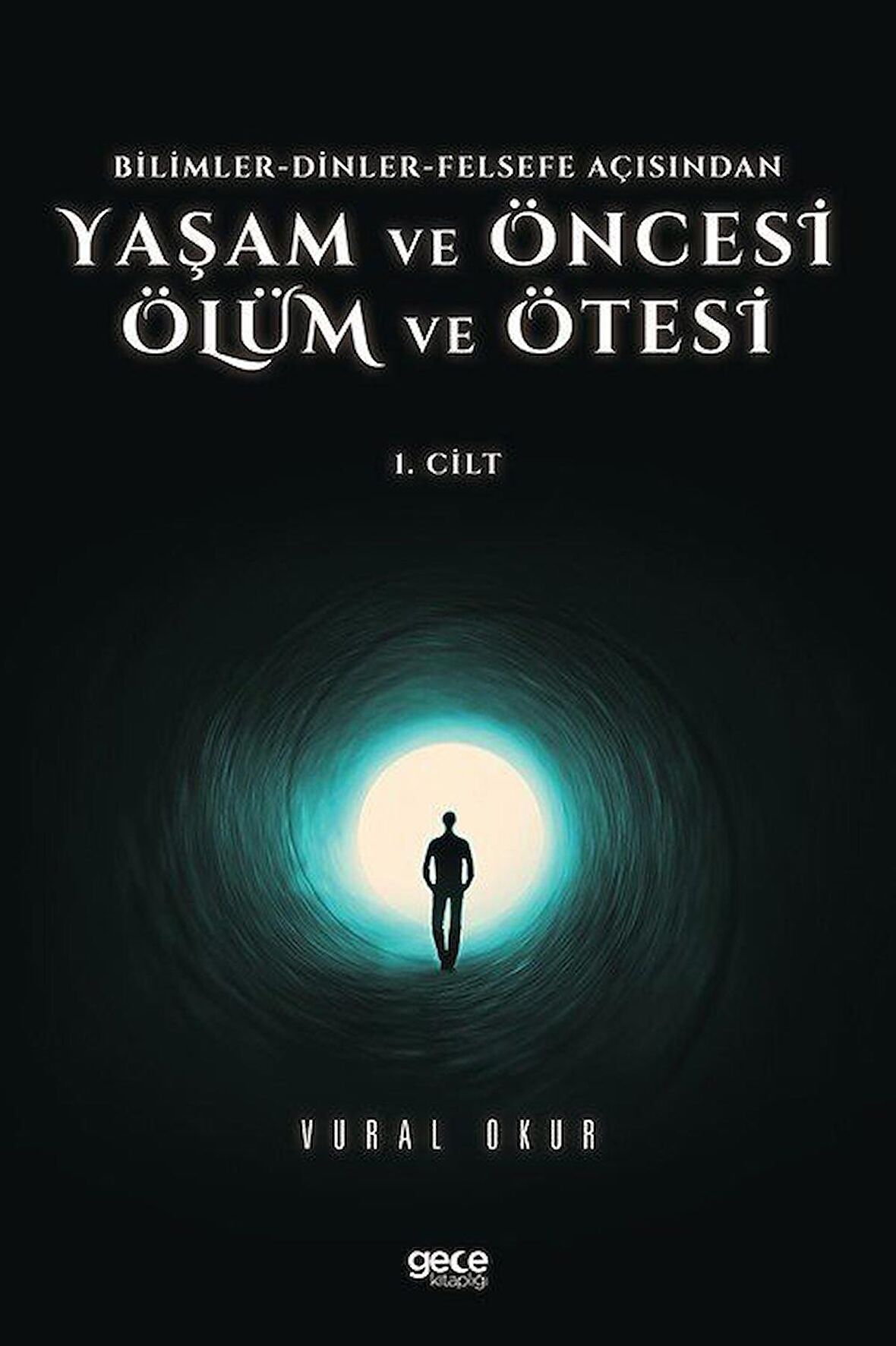 Yaşam ve Öncesi Ölüm ve Ölüm Ötesi 1. Cilt - Bilimler - Dinler - Felsefe Açısından