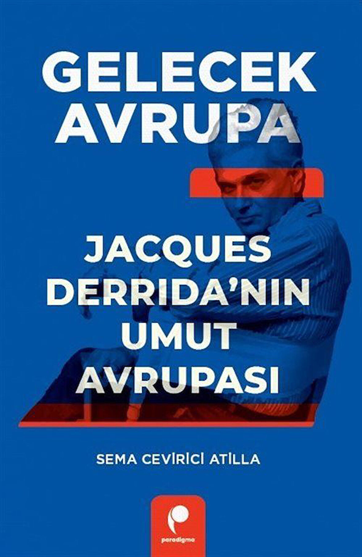 Gelecek Avrupa & Jacques Derrida'nın Umut Avrupası / Sema Cevirici Atilla