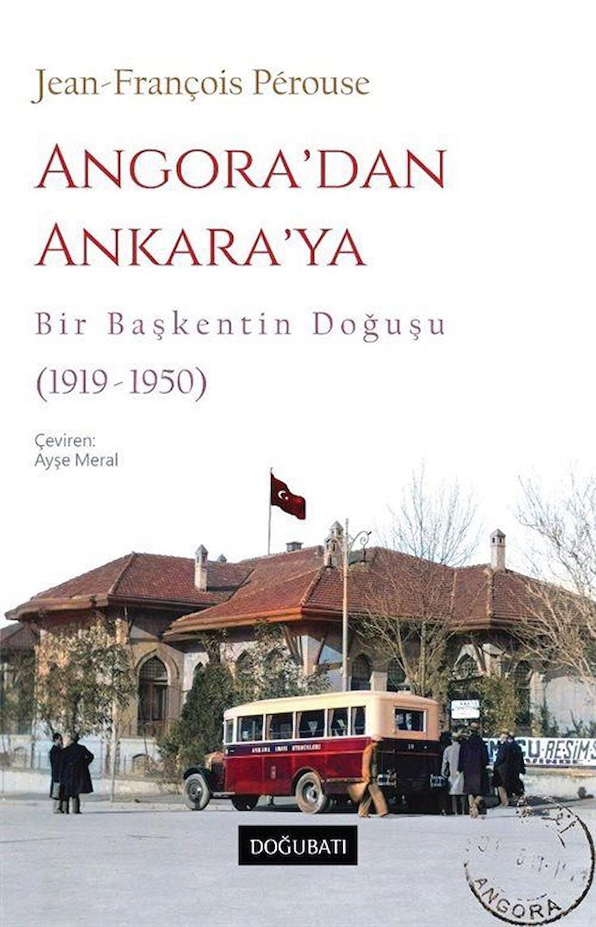 Angora’dan Ankara’ya Bir Başkentin Doğuşu (1919-1950)