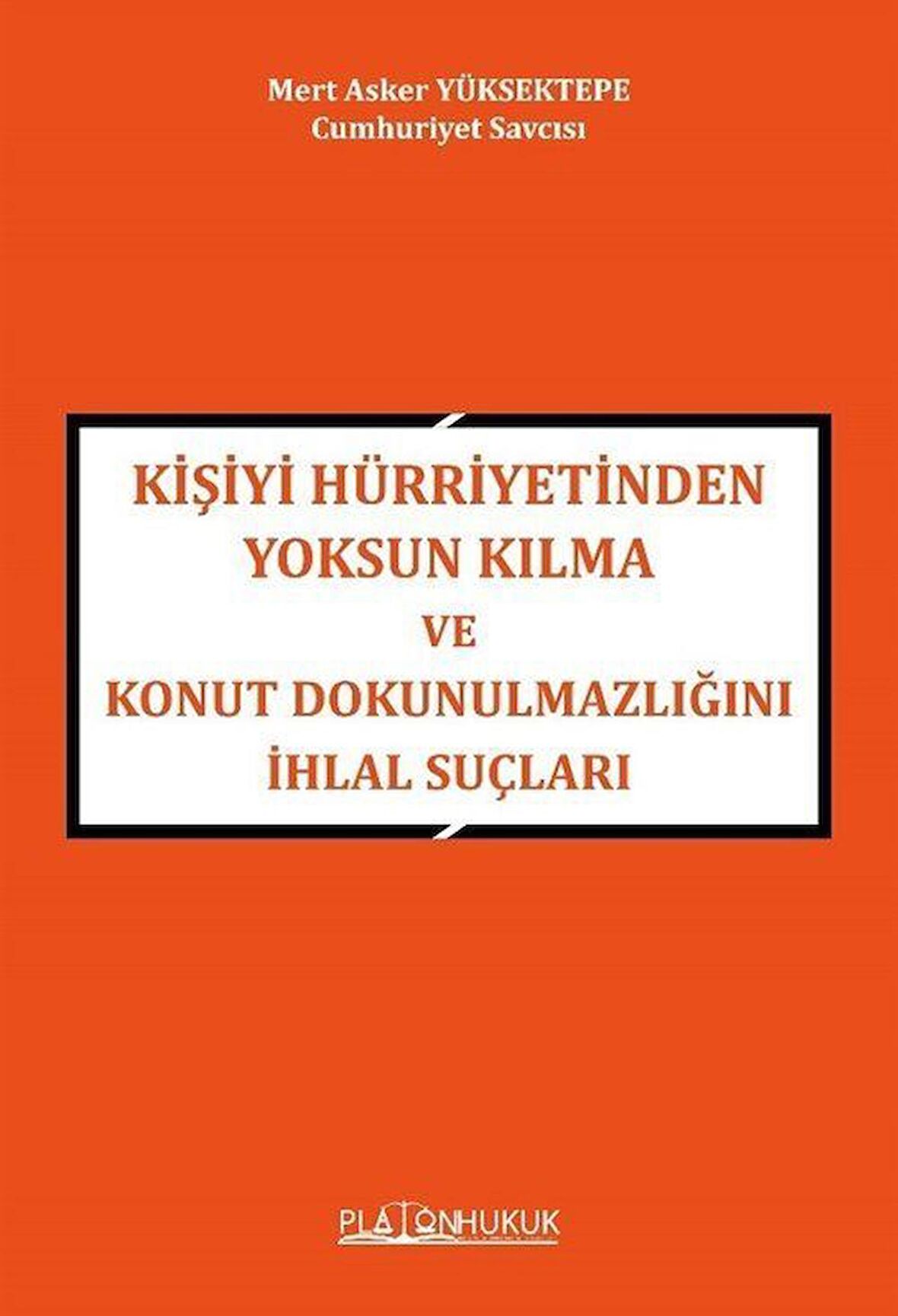 Kişiyi Hürriyetinden Yoksun Kılma Ve Konut Dokunulmazlığını İhlal Suçları / Mert Asker Yüksektepe