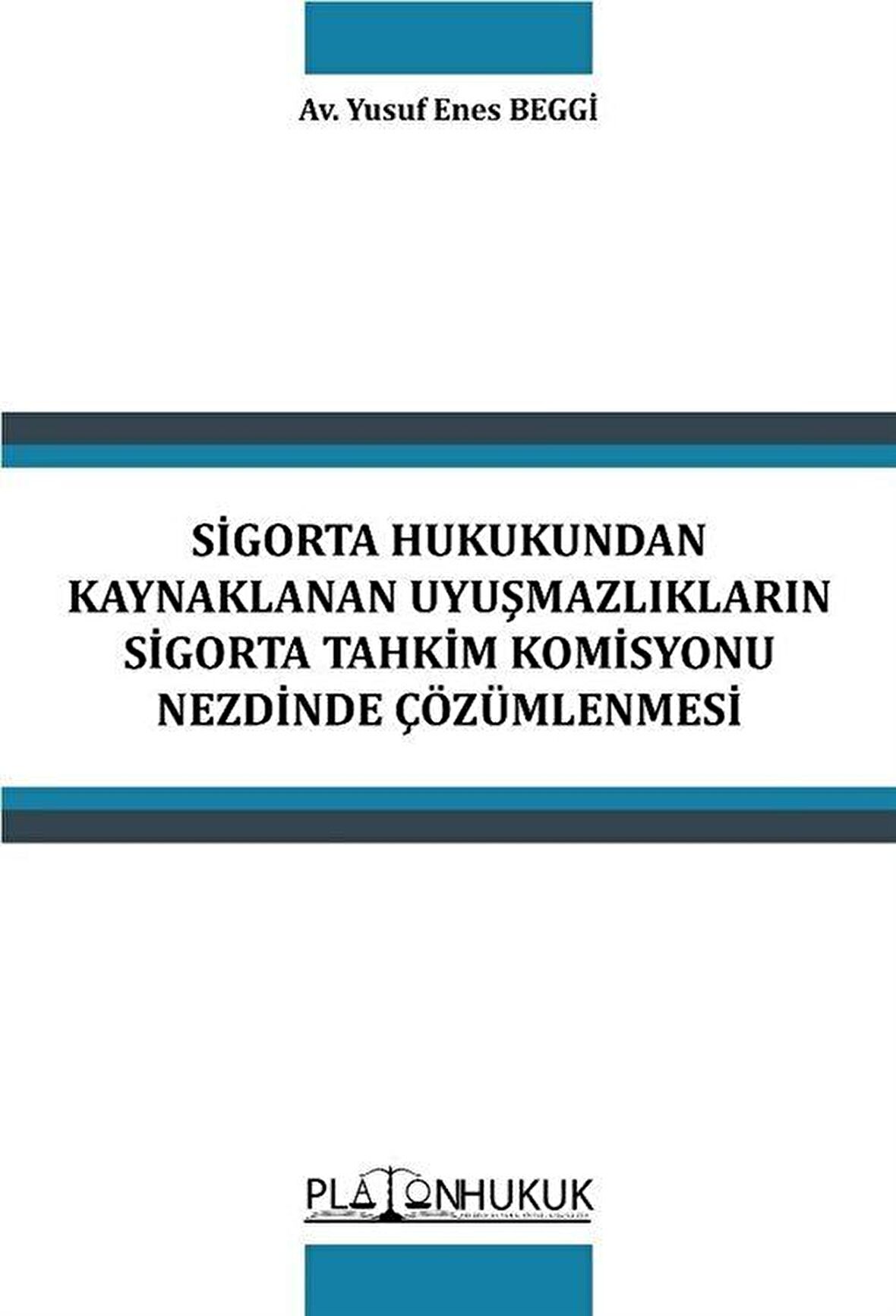 Sigorta Hukukundan Kaynaklanan Uyuşmazlıkların Sigorta Tahkim Komisyonu Nezdinde Çözümlenmesi / Yusuf Enes Beggi