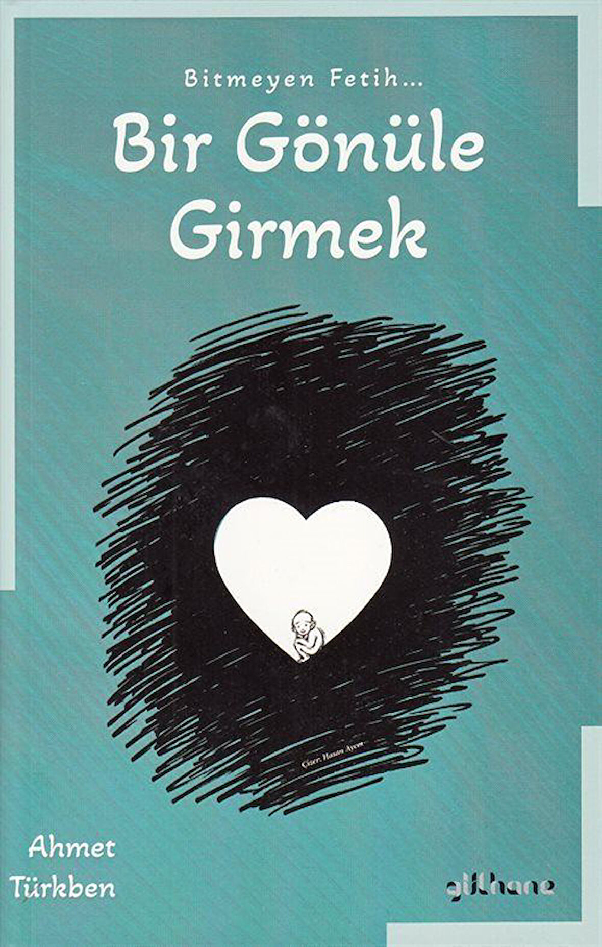 Bitmeyen Fetih Bir Gönüle Girmek / Ahmet Türkben