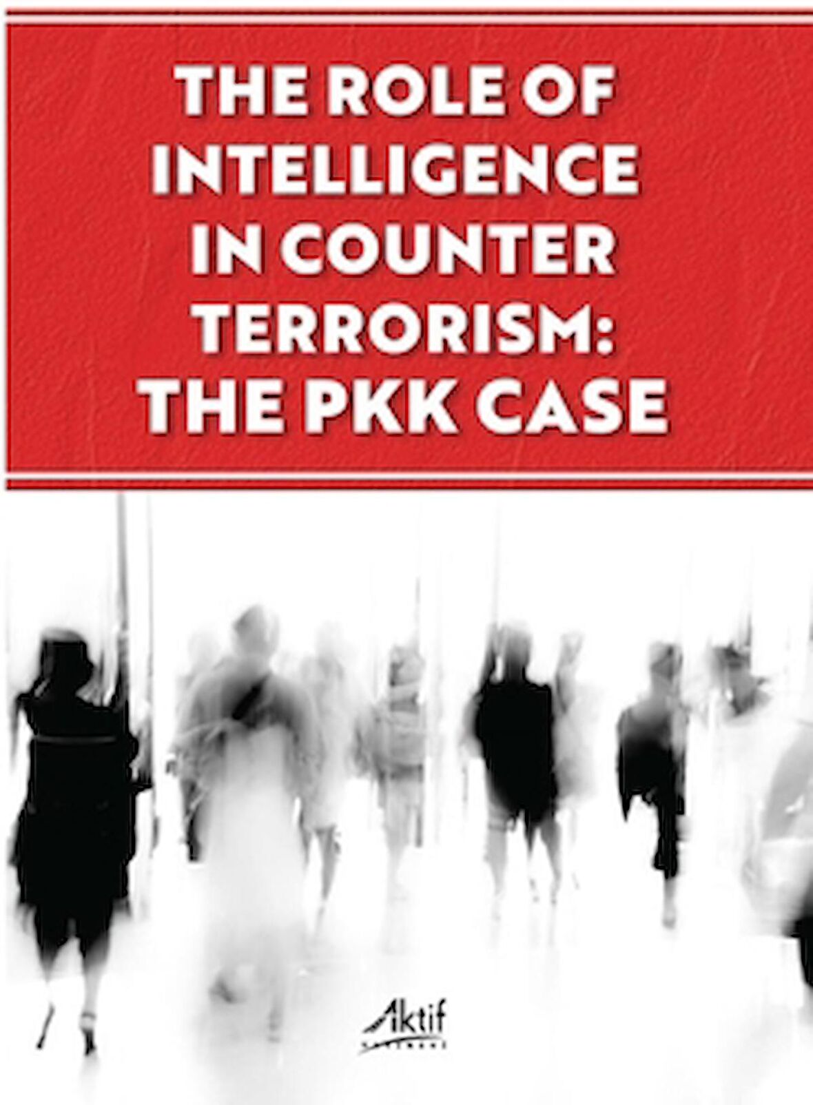 The Role of İntelligence in Counter Terrorism: The PKK Case