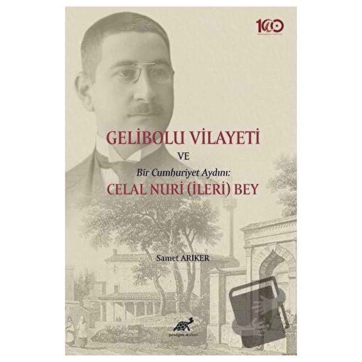 Gelibolu Vilayeti Bir Cumhuriyet Aydını: Celal Nuri (İleri) Bey