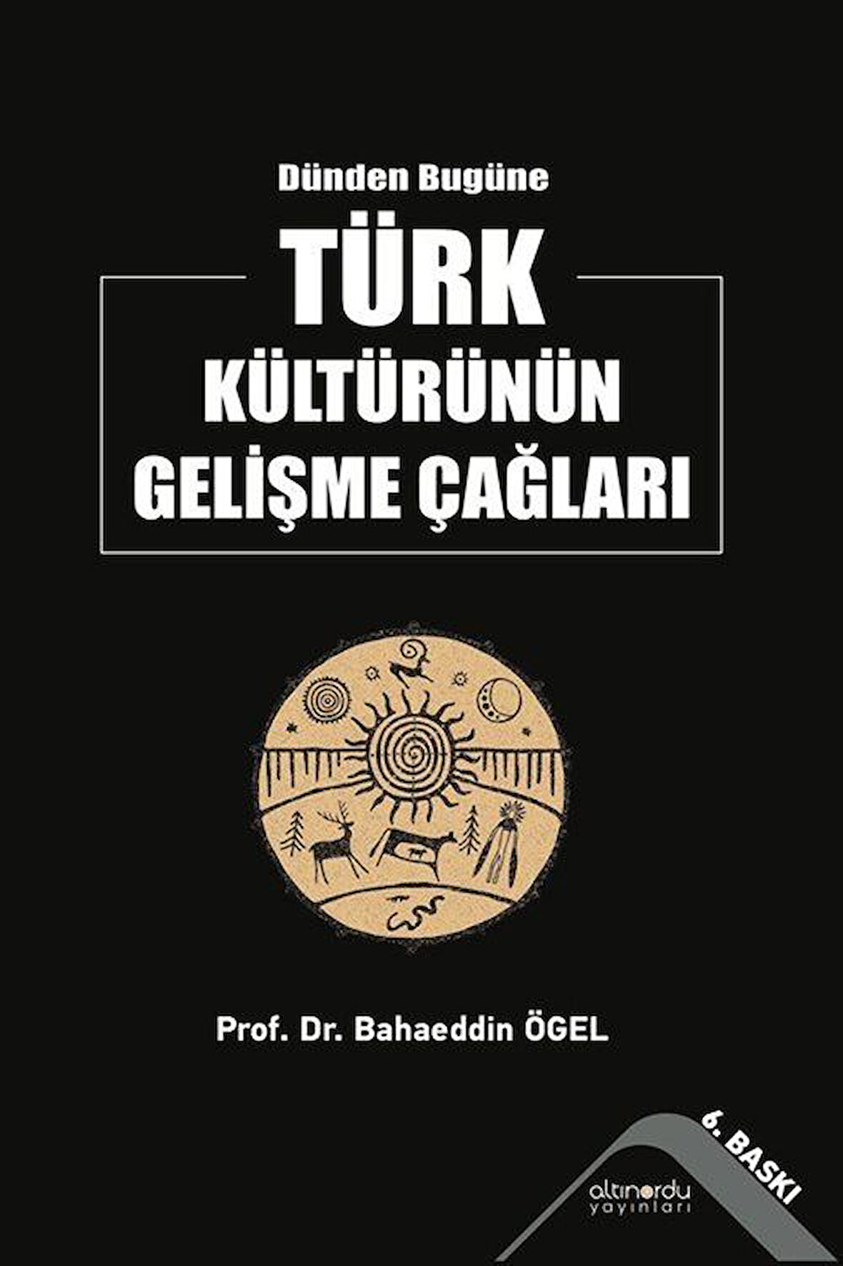 Dünden Bugüne Türk Kültürünün Gelişme Çağları / Prof. Dr. Bahaeddin Ögel