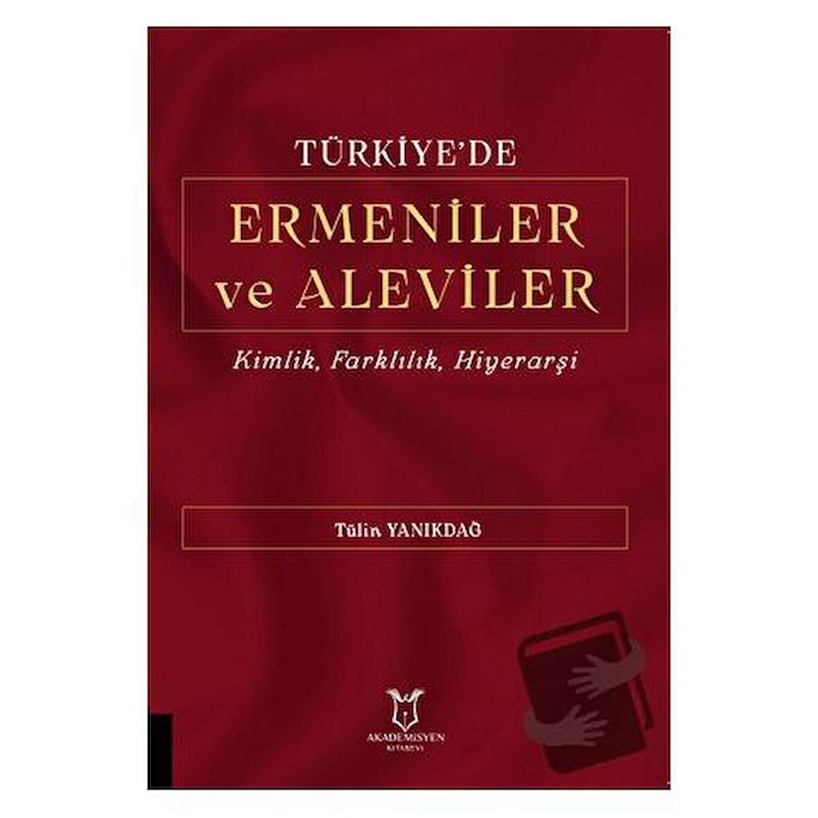 Türkiye'de Ermeniler ve Aleviler Kimlik, Farklılık, Hiyerarşi / Akademisyen Kitabevi