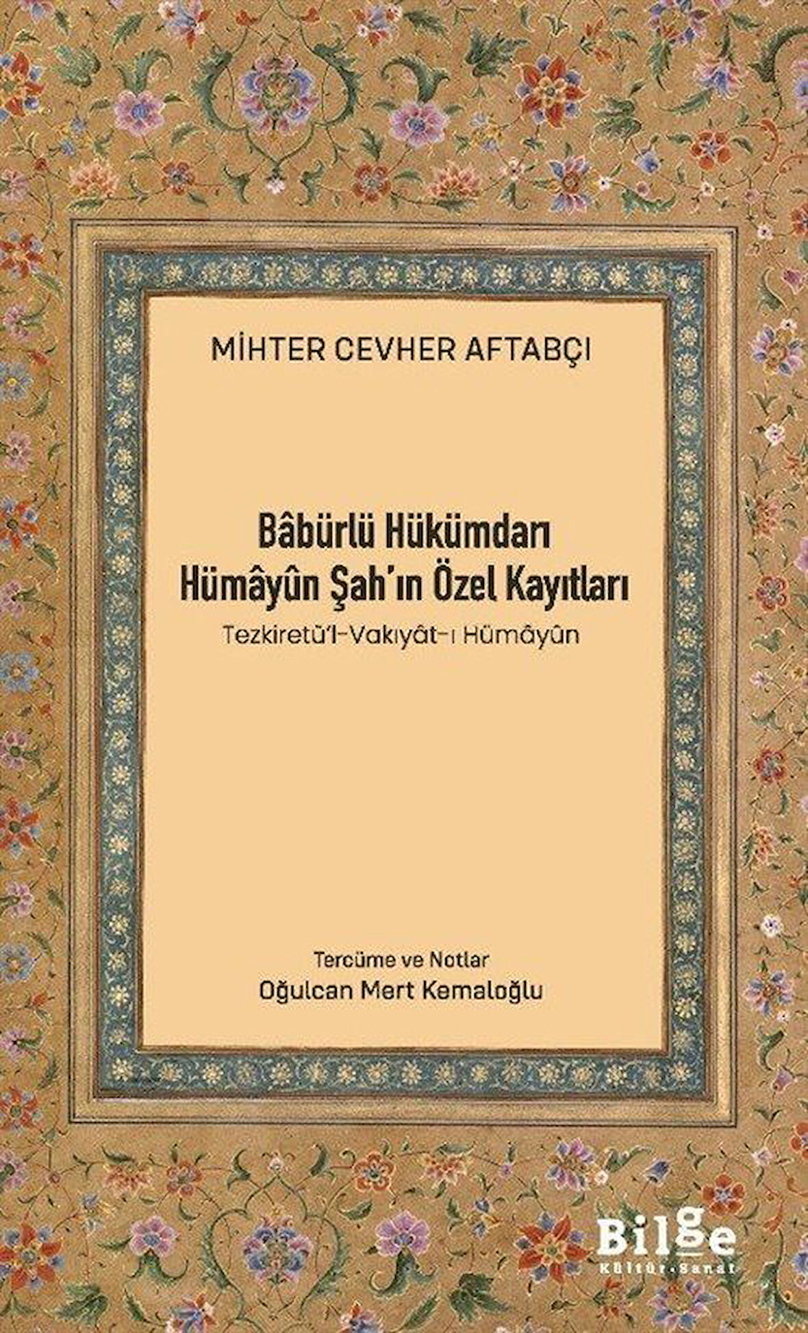 Babürlü Hükümdarı Hümayûn Şah'ın Özel Kayıtları (Tezkiretü'l-Vakıyat-ı Hümayûn) / Mihter Cevher Aftabçı