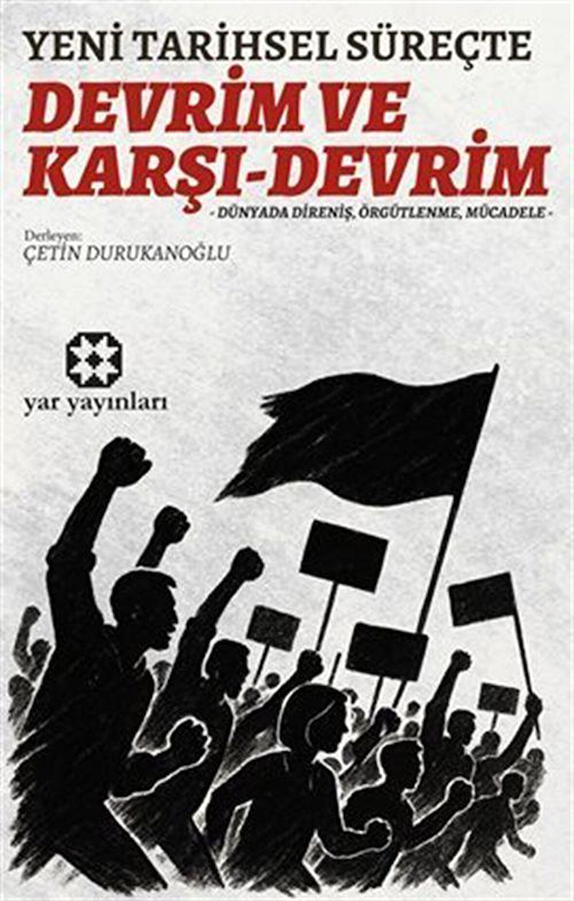 Yeni Tarihsel Süreçte Devrim Ve Karşı-Devrim / Dünyada Direniş, Örgütlenme, Mücadele / Kolektif