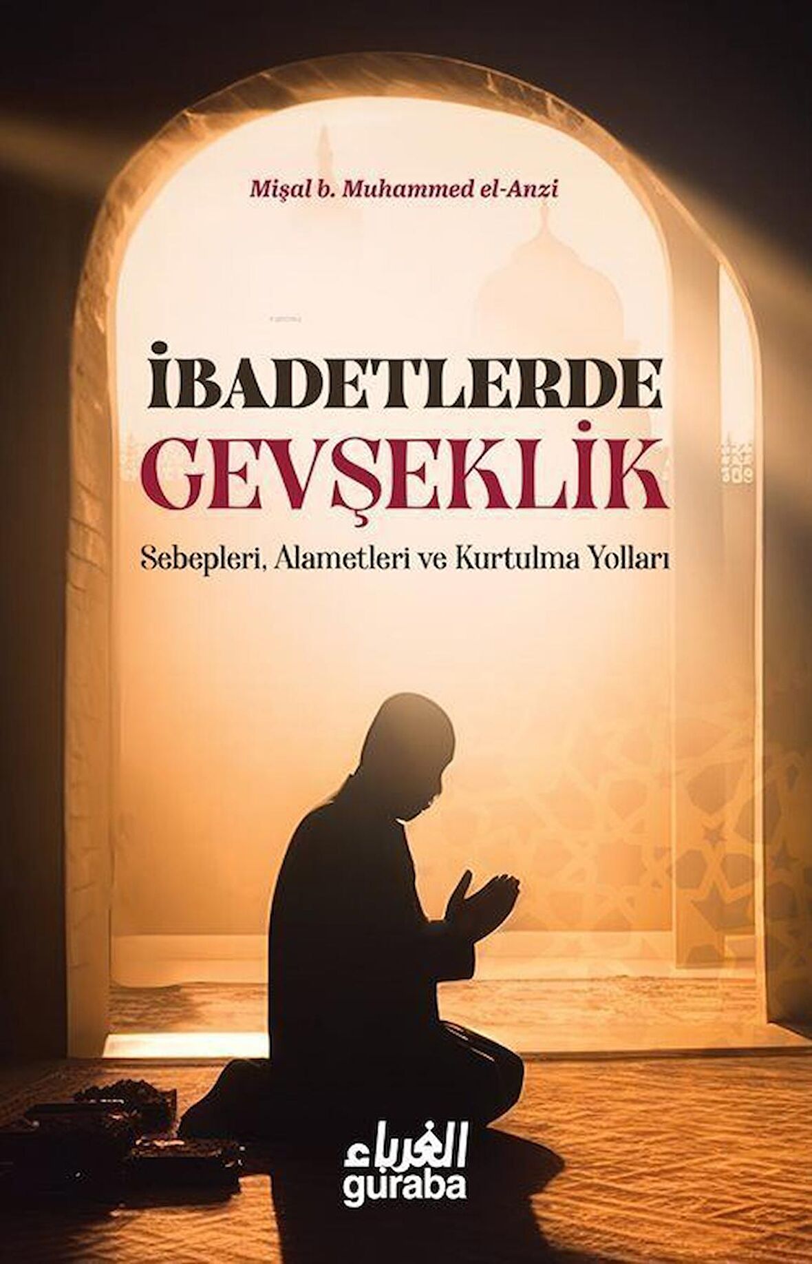 İbadetlerde Gevşeklik & Sebepleri, Alemetleri ve Kurtulma Yolları / Mişal b. Muhammed el-Anzi