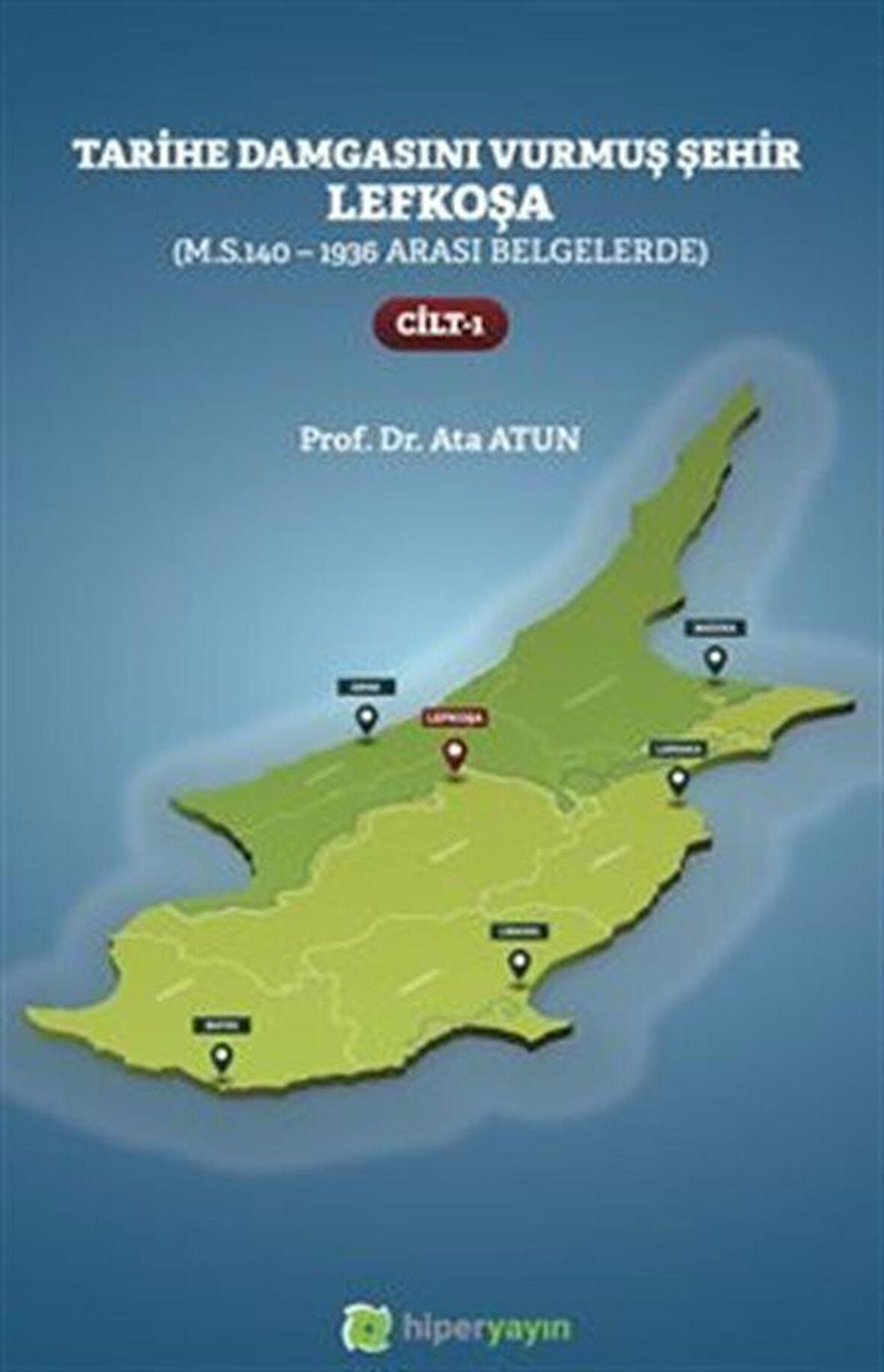 Tarihe Damgasını Vurmuş Şehir Lefkoşa (M.S.140 - 1936 Arası Belgelerde) Cilt 1 / Prof. Dr. Ata Atun
