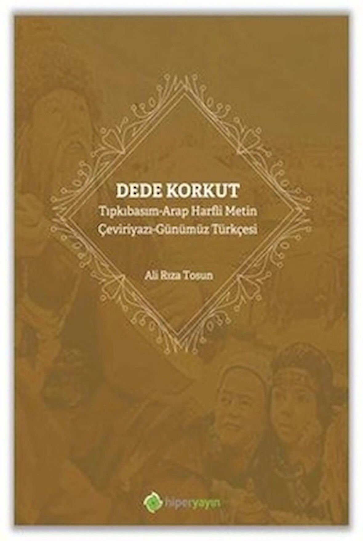 Dede Korkut: Tıpkıbasım - Arap Harfli Metin - Çeviriyazı - Günümüz Türkçesi