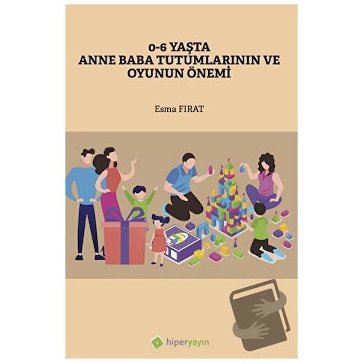 0-6 Yaşta Anne Baba Tutumlarının ve Oyunun Önemi