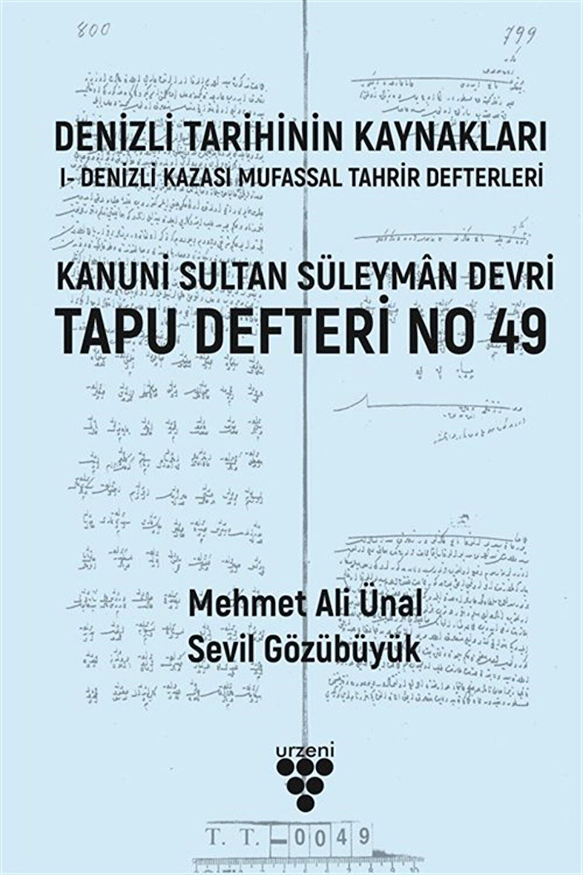 Denizli Tarihinin Kaynakları: I- Denizli Kazası Mufassal Tahrir Defterleri & Kanuni Sultan Süleyman Devri Tapu Defteri No 49 / Prof. Dr. Mehmet Ali Ünal