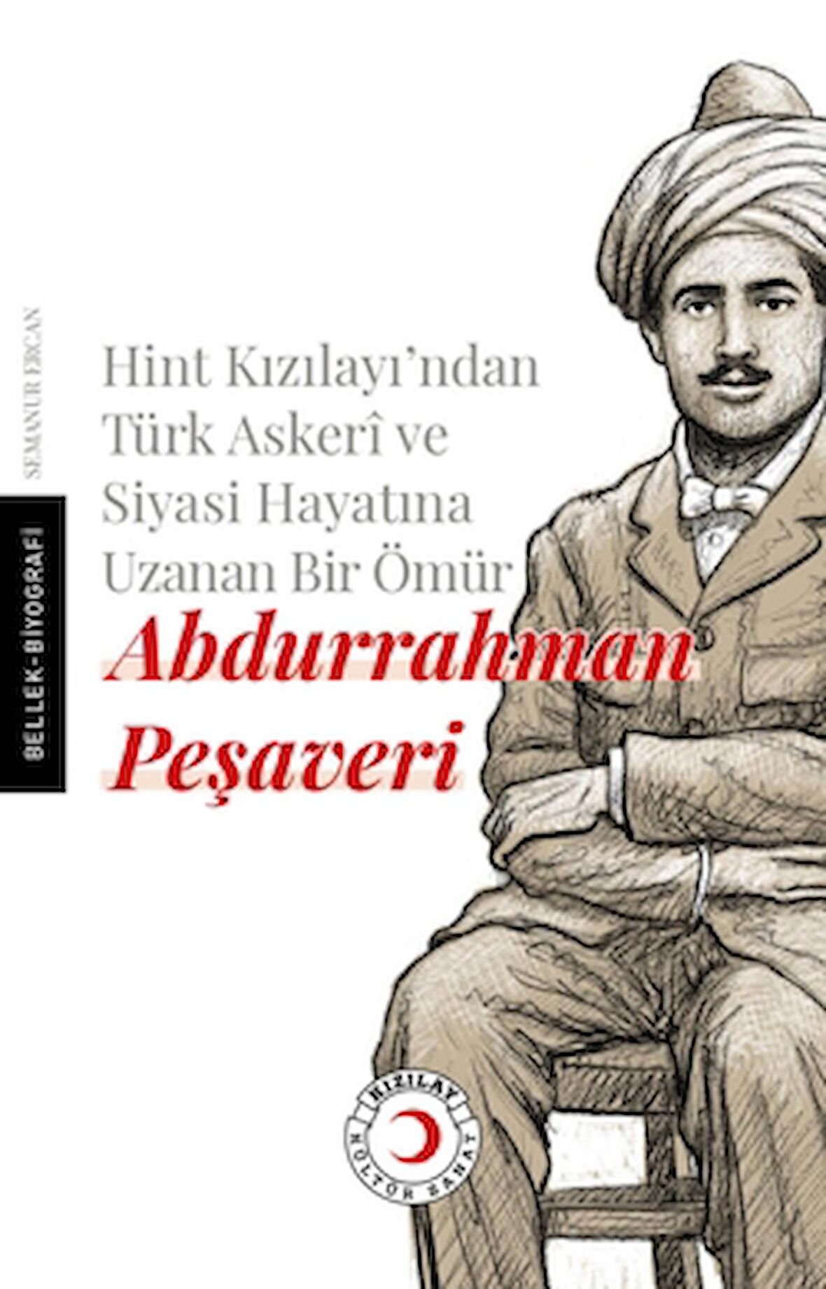 Hint Kızılayı'ndan Türk Askeri ve Siyasi Hayatına Uzanan Bir Ömür: Abdurrahman Peşaveri