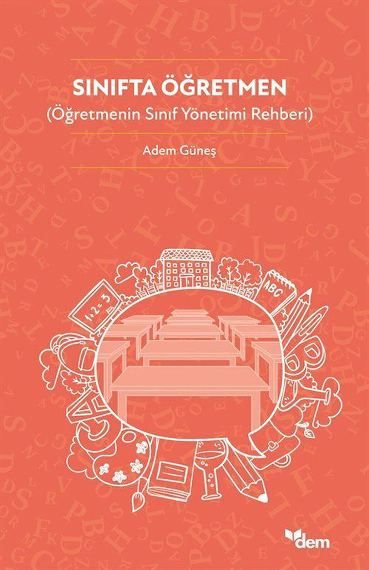 Sınıfta Öğretmen (Öğretmenin Sınıf Yönetimi Rehberi) / Adem Güneş