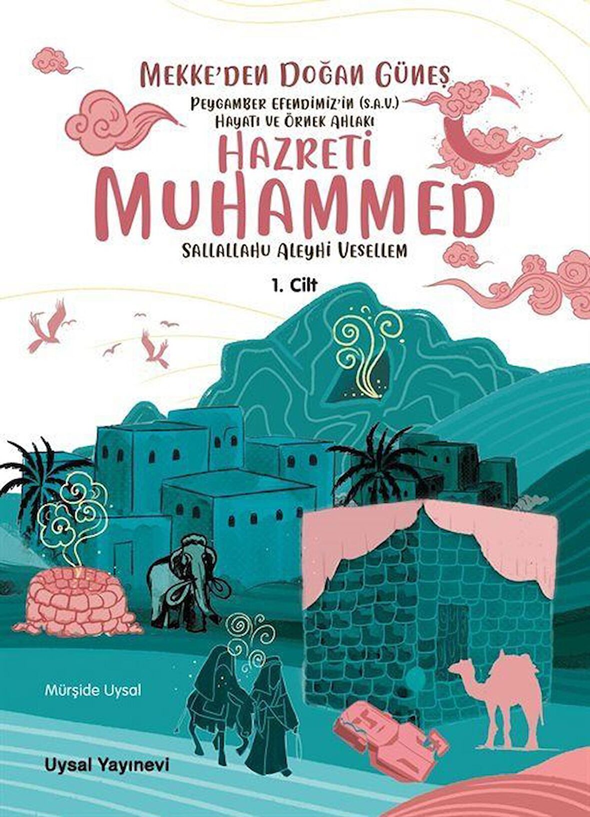 Peygamber Efendimiz'in (S.A.V.) Hayatı ve Örnek Ahlakı Mekke'den Doğan Güneş 1. Cilt / Mürşide Uysal