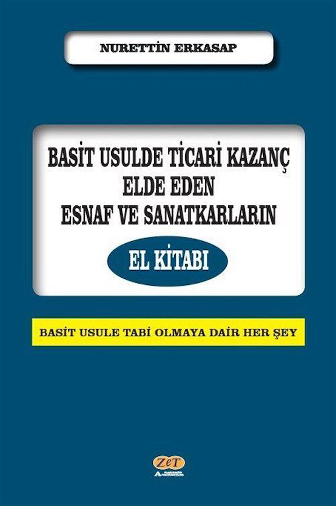 Basit Usulde Ticari Kazanç Elde Eden Esnaf ve Sanatkarların El Kitabı / Nurettin Erkasap