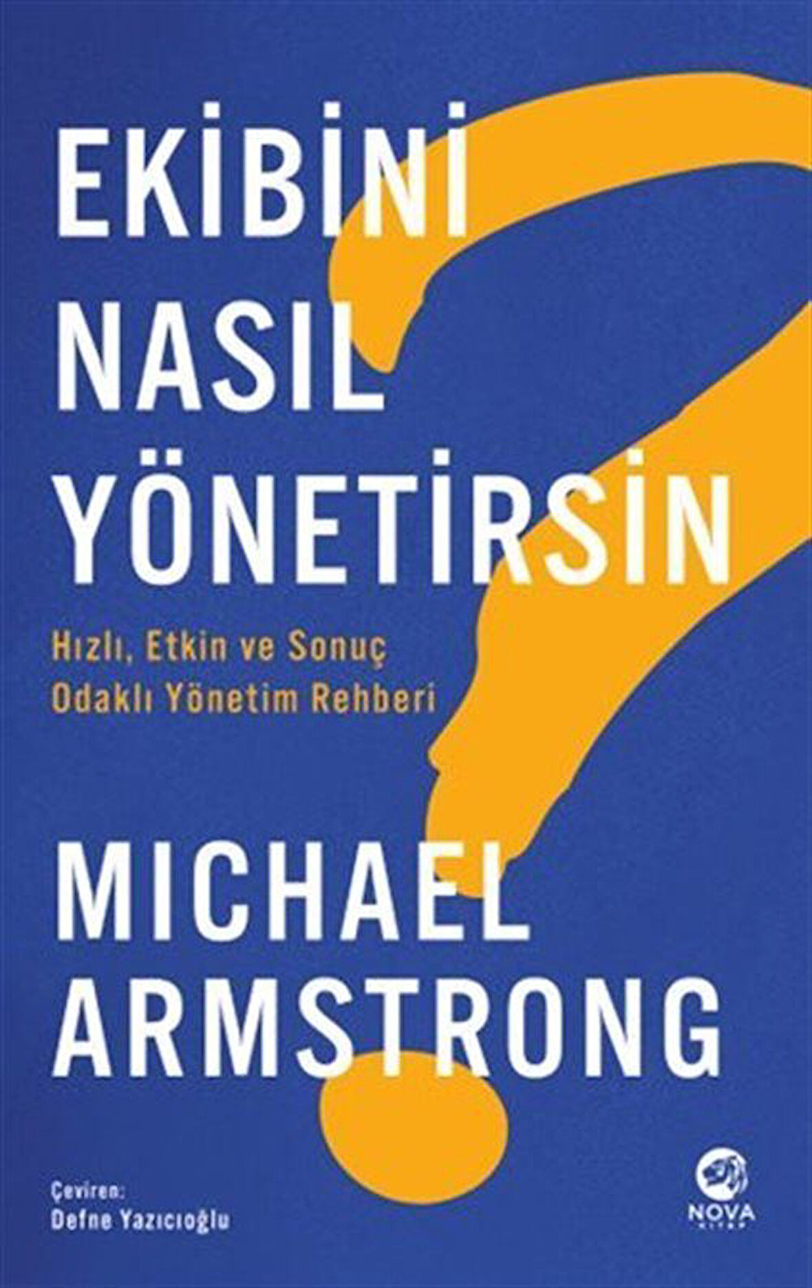 Ekibini Nasıl Yönetirsin? & Hızlı, Etkin ve Odaklı Yönetim Rehberi / Michael Armstrong