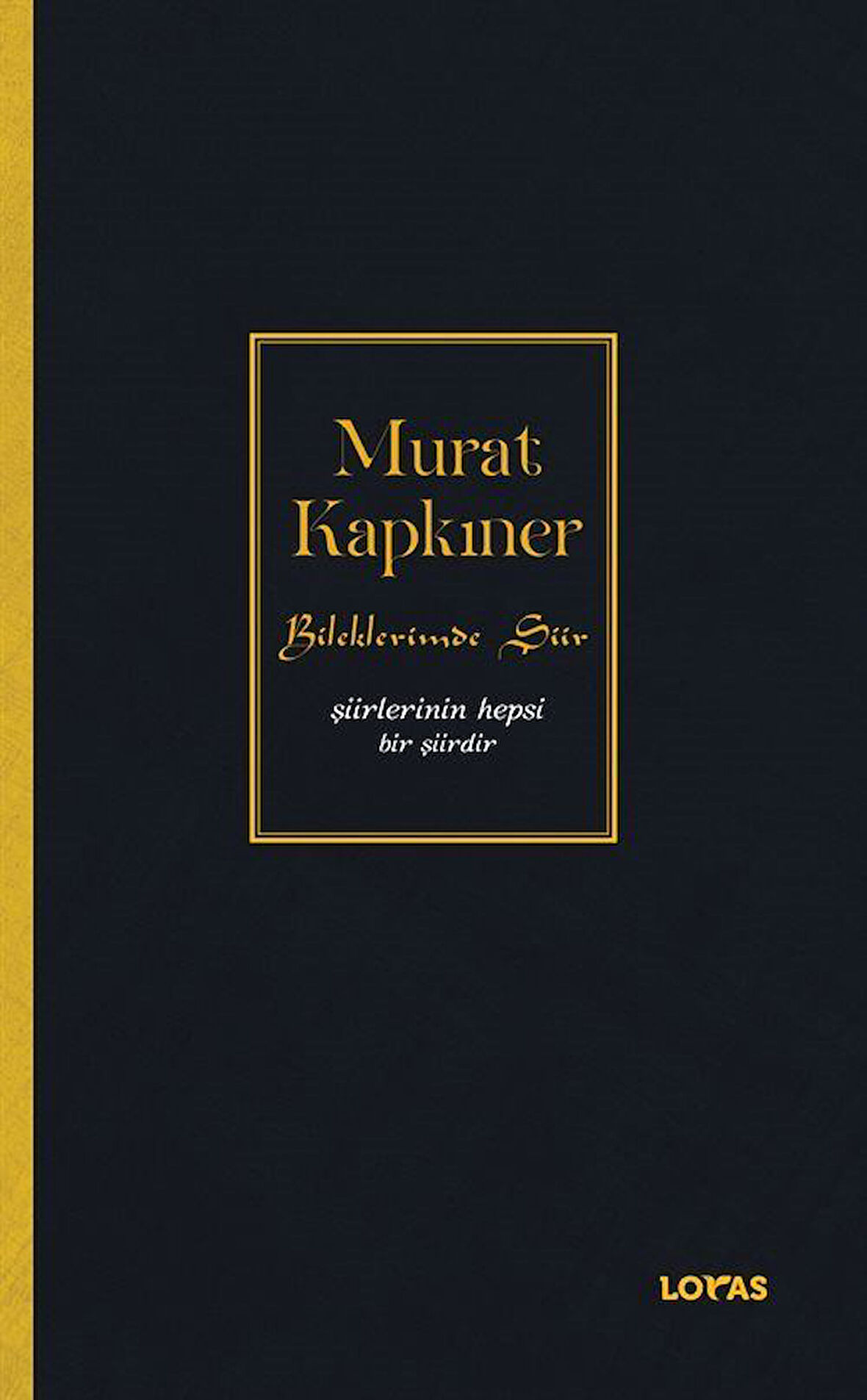 Bileklerimde Şiir & Şiirlerinin Hepsi Bir Şiirdir / Murat Kapkıner