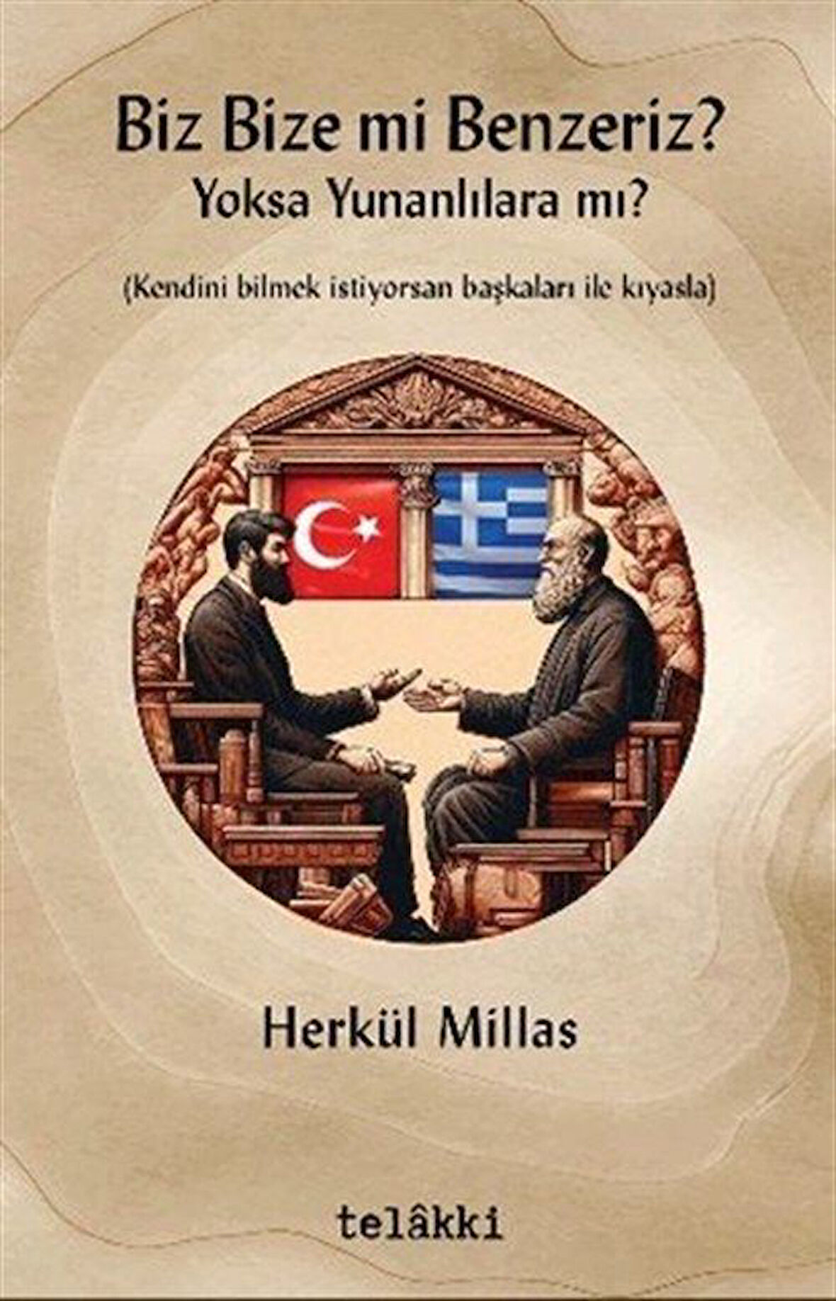 Biz Bize mi Benzeriz? Yoksa Yunanlılara mı? / Herkül Millas