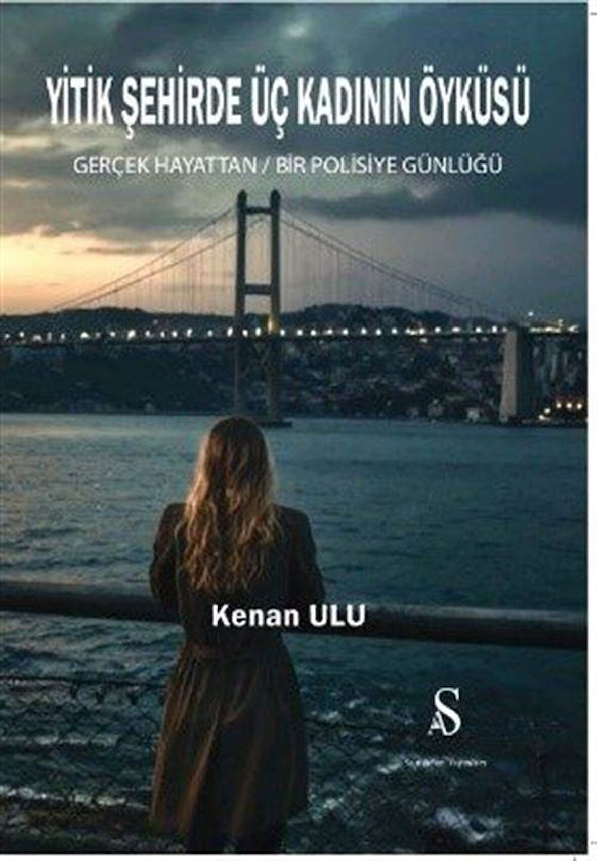 Yitik Şehirde Üç Kadının Öyküsü & Gerçek Hayattan Bir Polisiye Günlüğü / Kenan Ulu