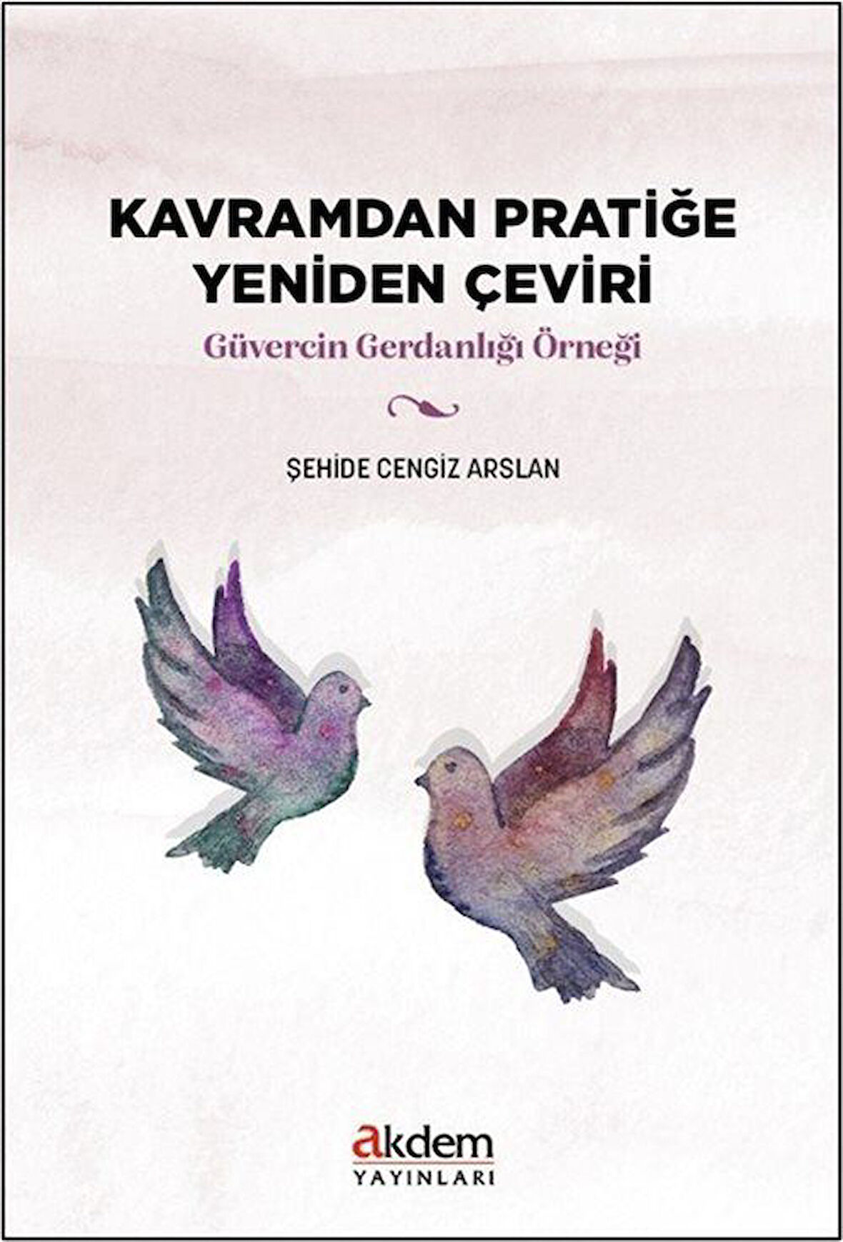 Kavramdan Pratiğe Yeniden Çeviri & Güvercin Gerdanlığı Örneği / Şehide Cengiz Arslan