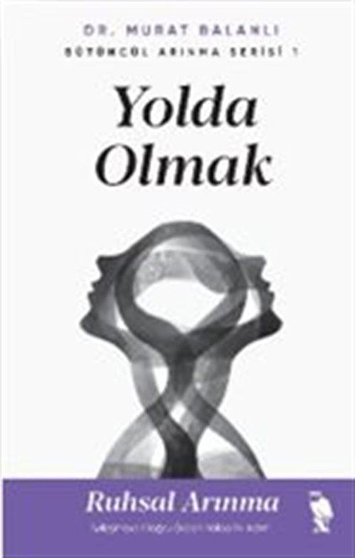 Yolda Olmak & Ruhsal Arınma İyileşmeye Doğru Giden Yolda İlk Adım / Dr. Murat Balanlı