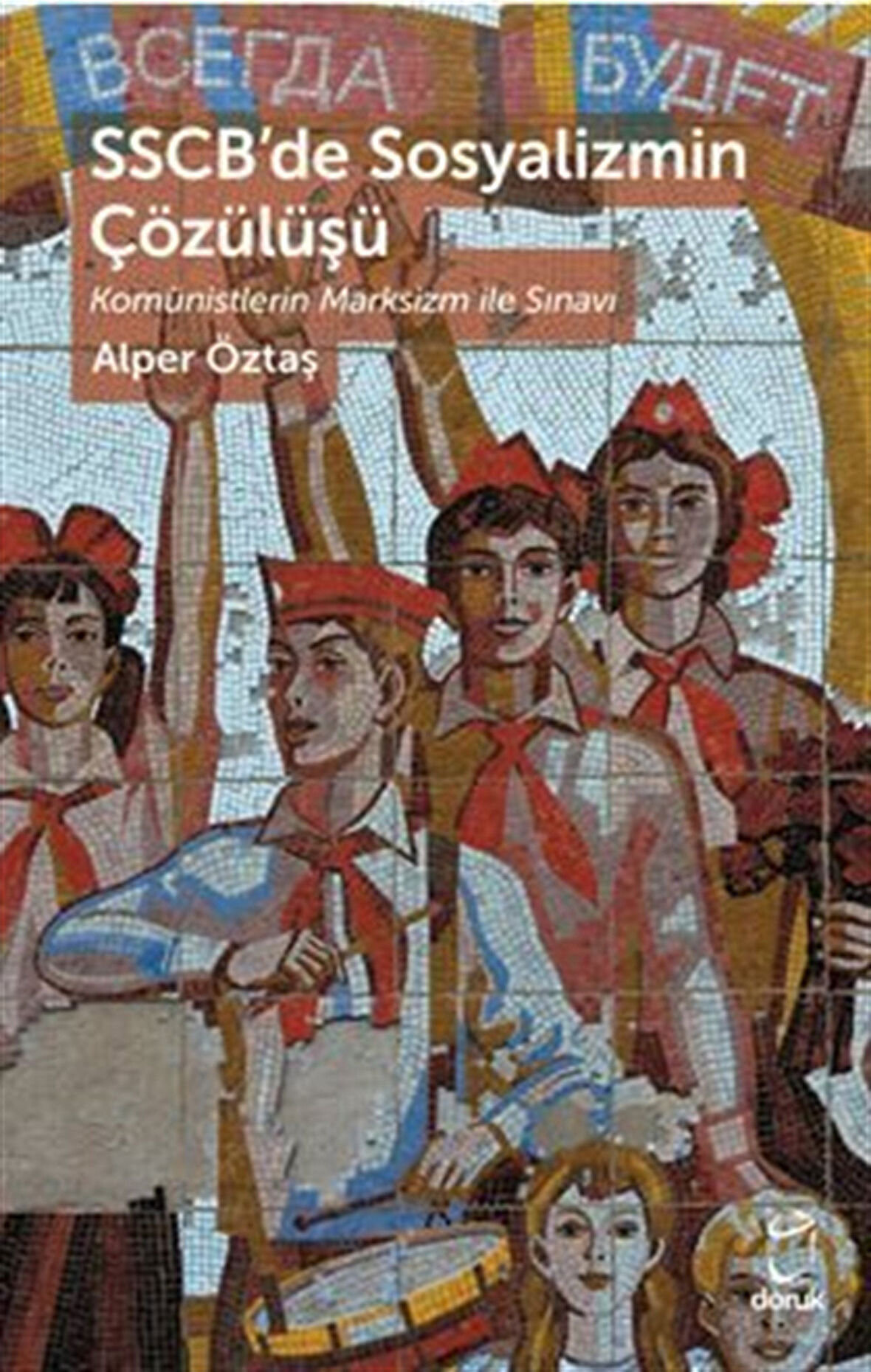 SSCB'de Sosyalizmin Çözülüşü Komünistlerin Marksizm ile Sınavı / Alper Öztaş