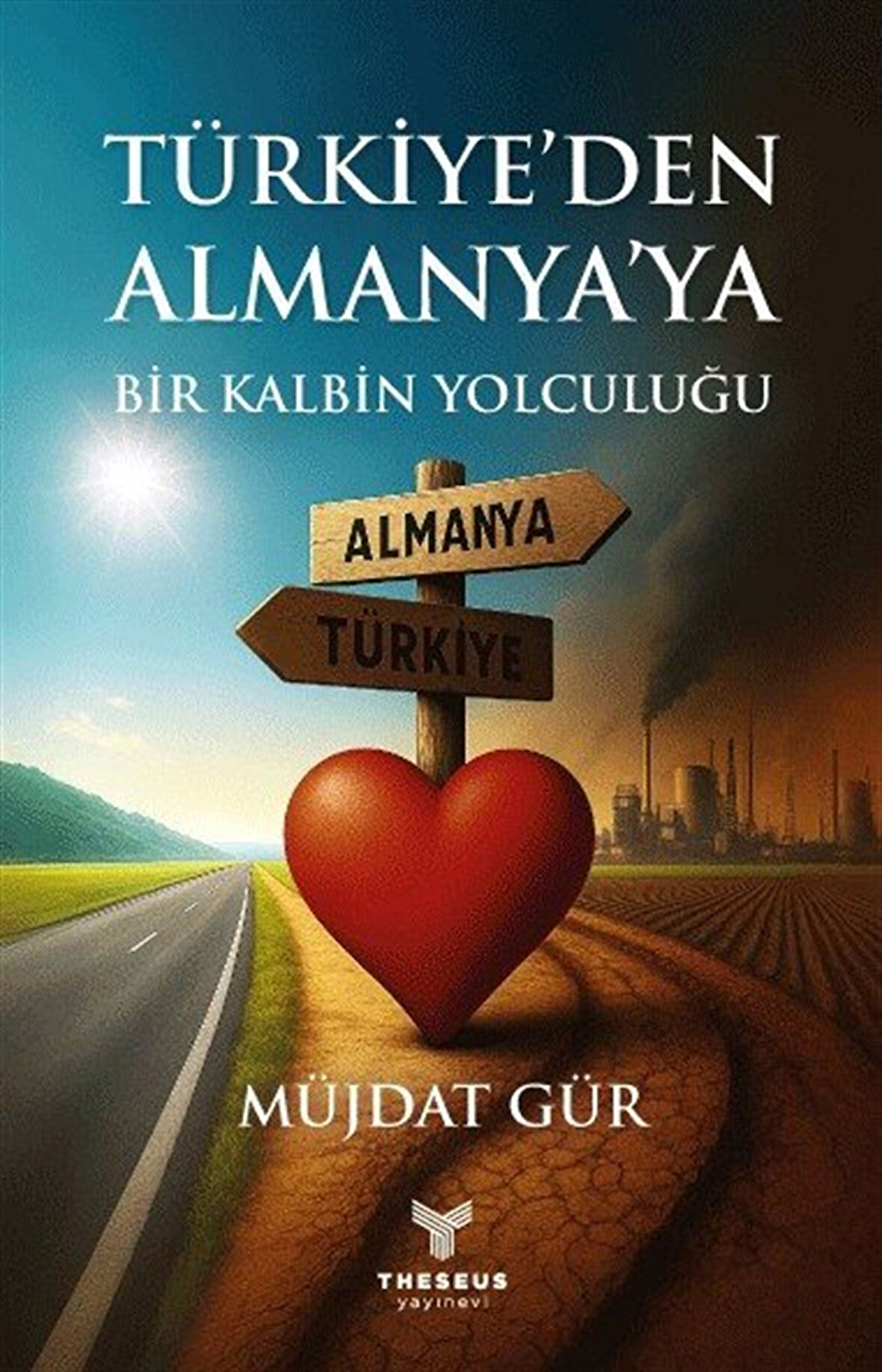 Türkiye'den Almanya'ya Bir Kalbin Yolculuğu / Müjdat Gür