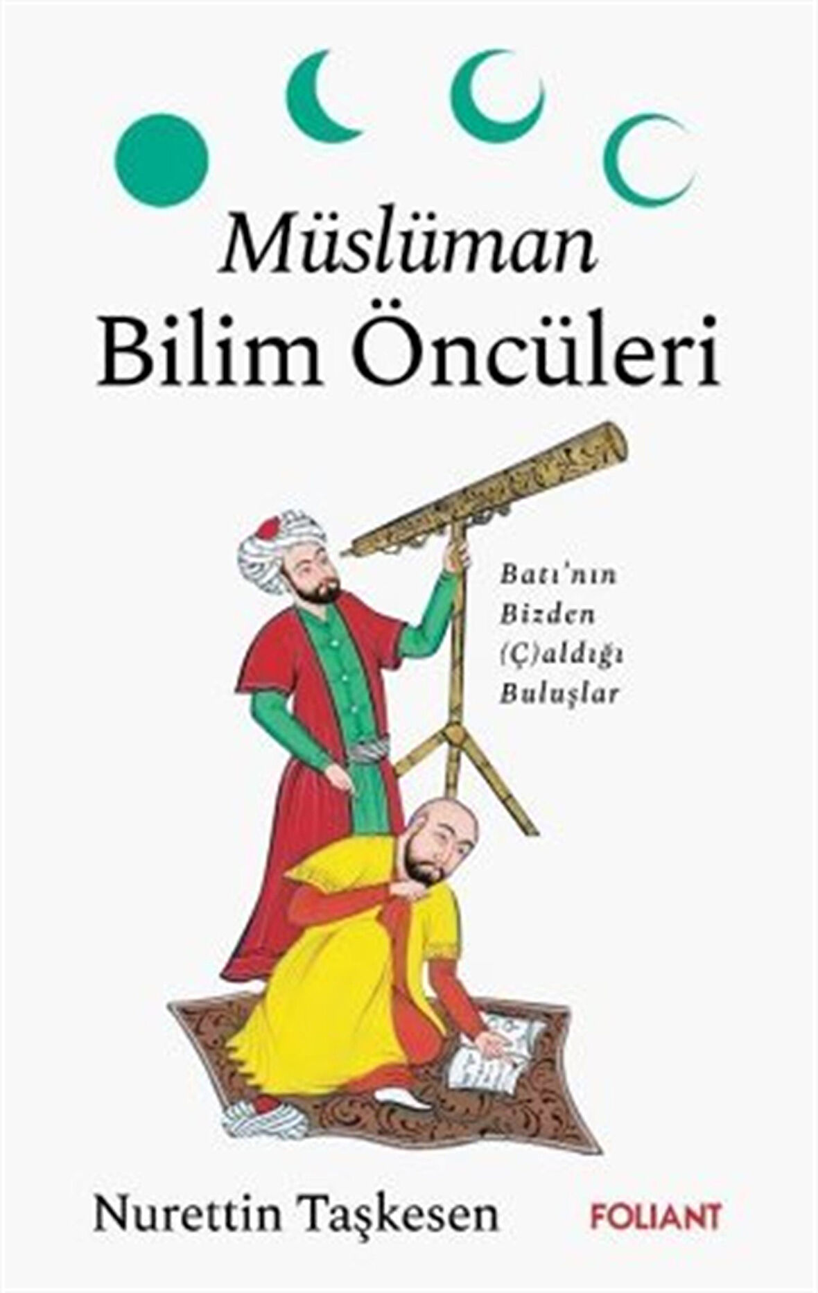 Müslüman Bilim Öncüleri & Batı'nın Bizden (Ç)aldığı Buluşlar / Nurettin Taşkesen