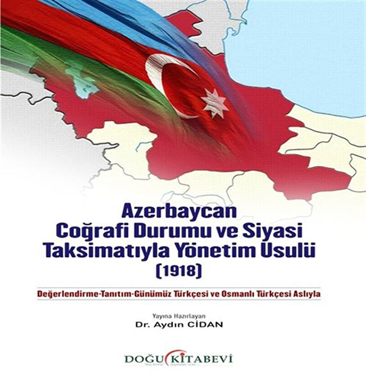 Azerbaycan Coğrafi Durumu ve Siyasi Taksimatıyla Yönetim Usulü(1918) / Aydın Cidan