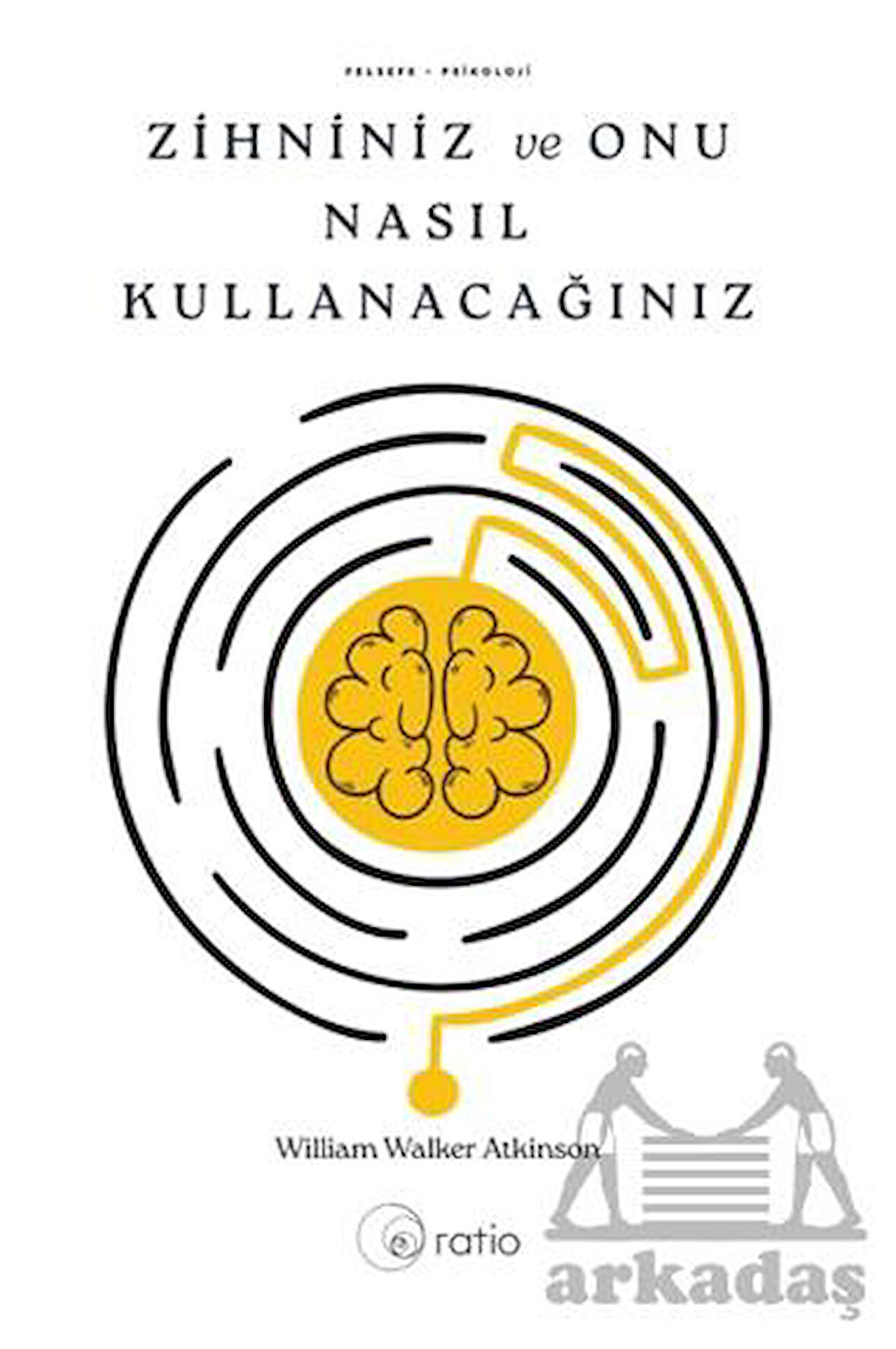 Zihniniz Ve Onu Nasıl Kullanacağınız - William Walker Atkinson