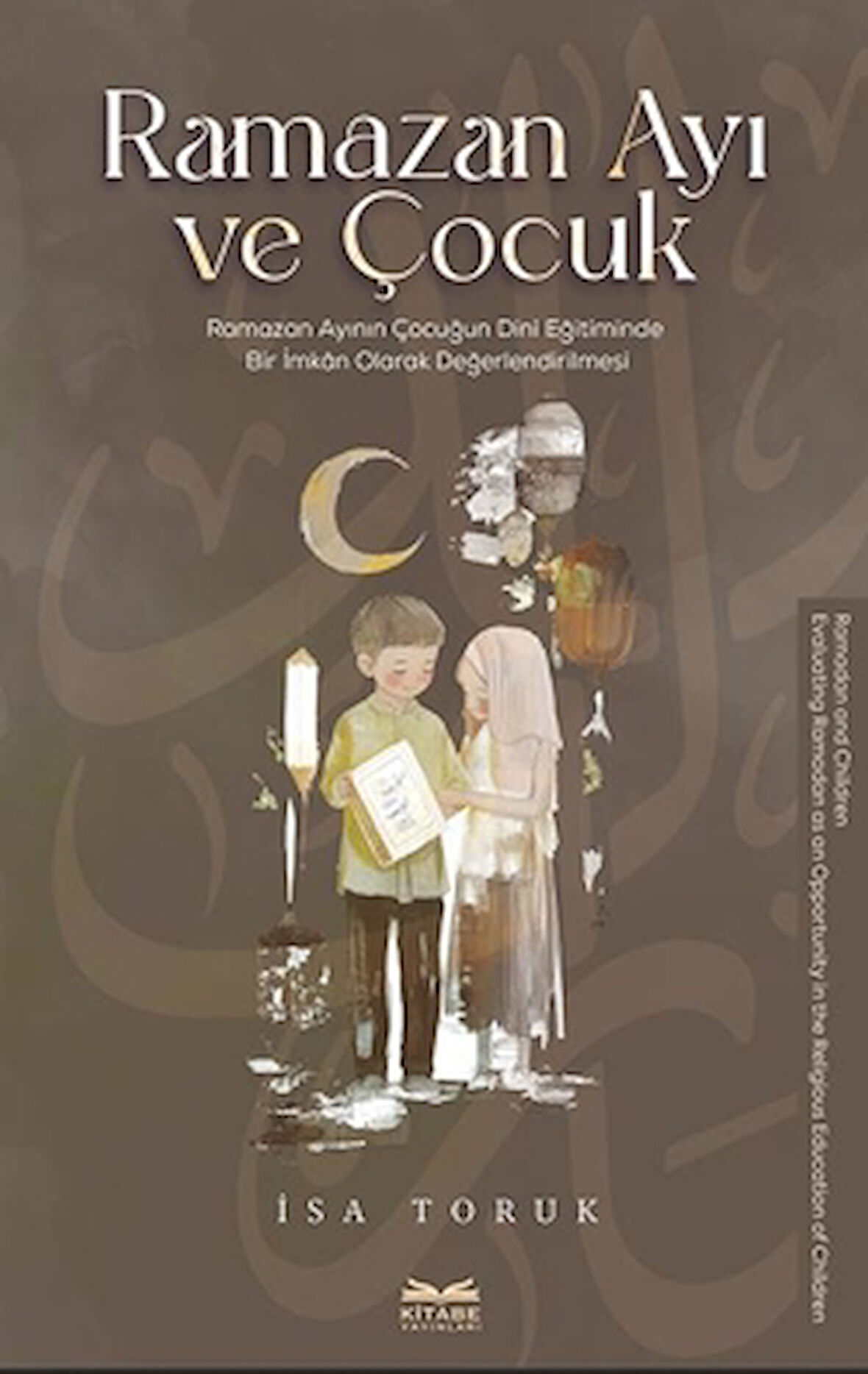 Ramazan Ayı ve Çocuk & Ramazan Ayının Çocuğun Dini Eğitiminde Bir İmkan Olarak Değerlendirilmesi / İsa Toruk