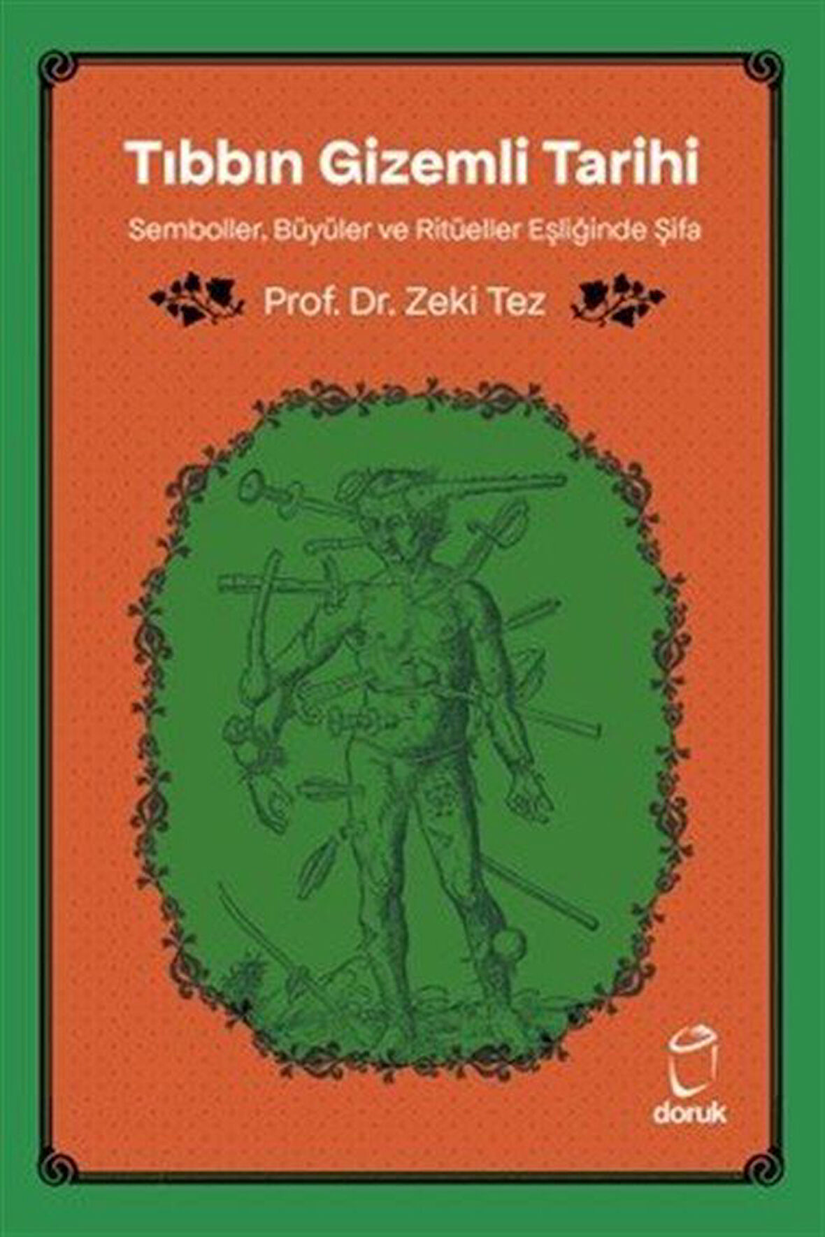 Tıbbın Gizemli Tarihi & Semboller, Büyüler ve Ritüeller Eşliğinde Şifa / Prof.Dr. Zeki Tez