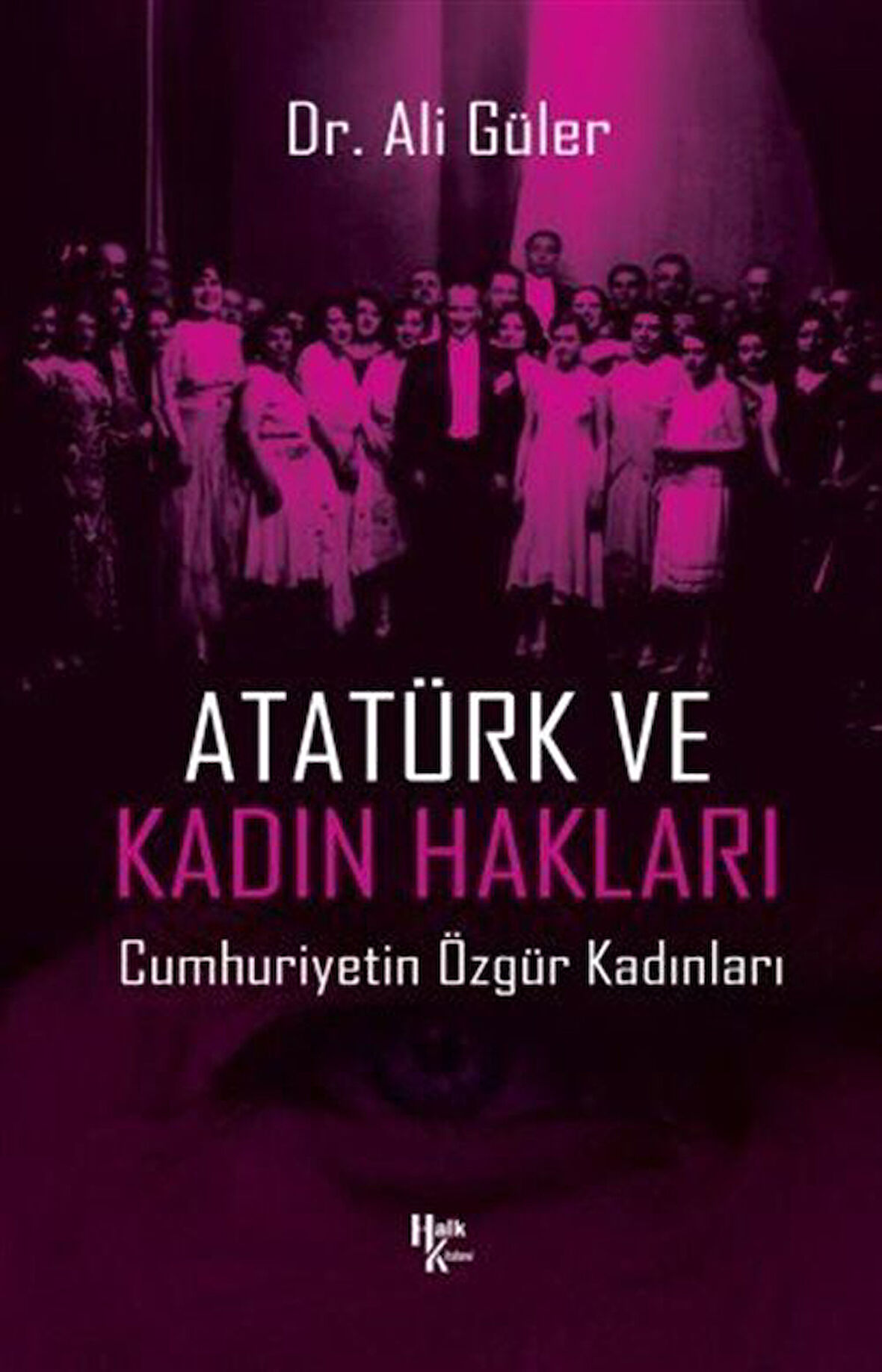 Atatürk ve Kadın Hakları & Cumhuriyetin Özgür Kadınları / Ali Güler