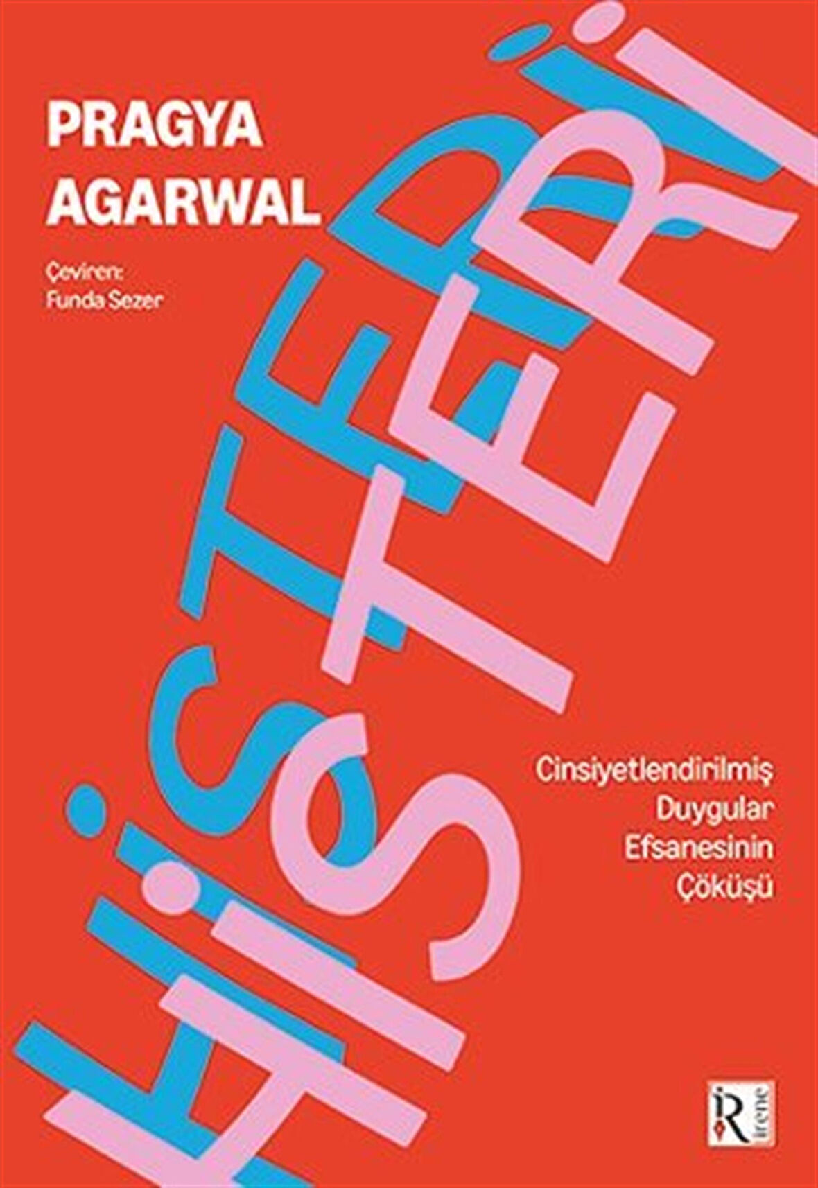 Histeri / Cinsiyetleştirilmiş Duygular Efsanesinin Çöküşü / Pragya Agarwal
