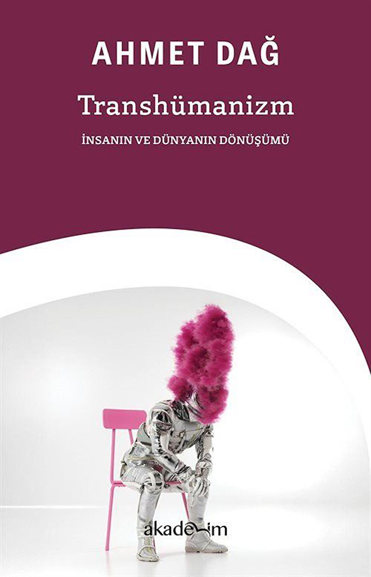 Transhümanizm: İnsanın ve Dünyanın Dönüşümü / Ahmet Dağ