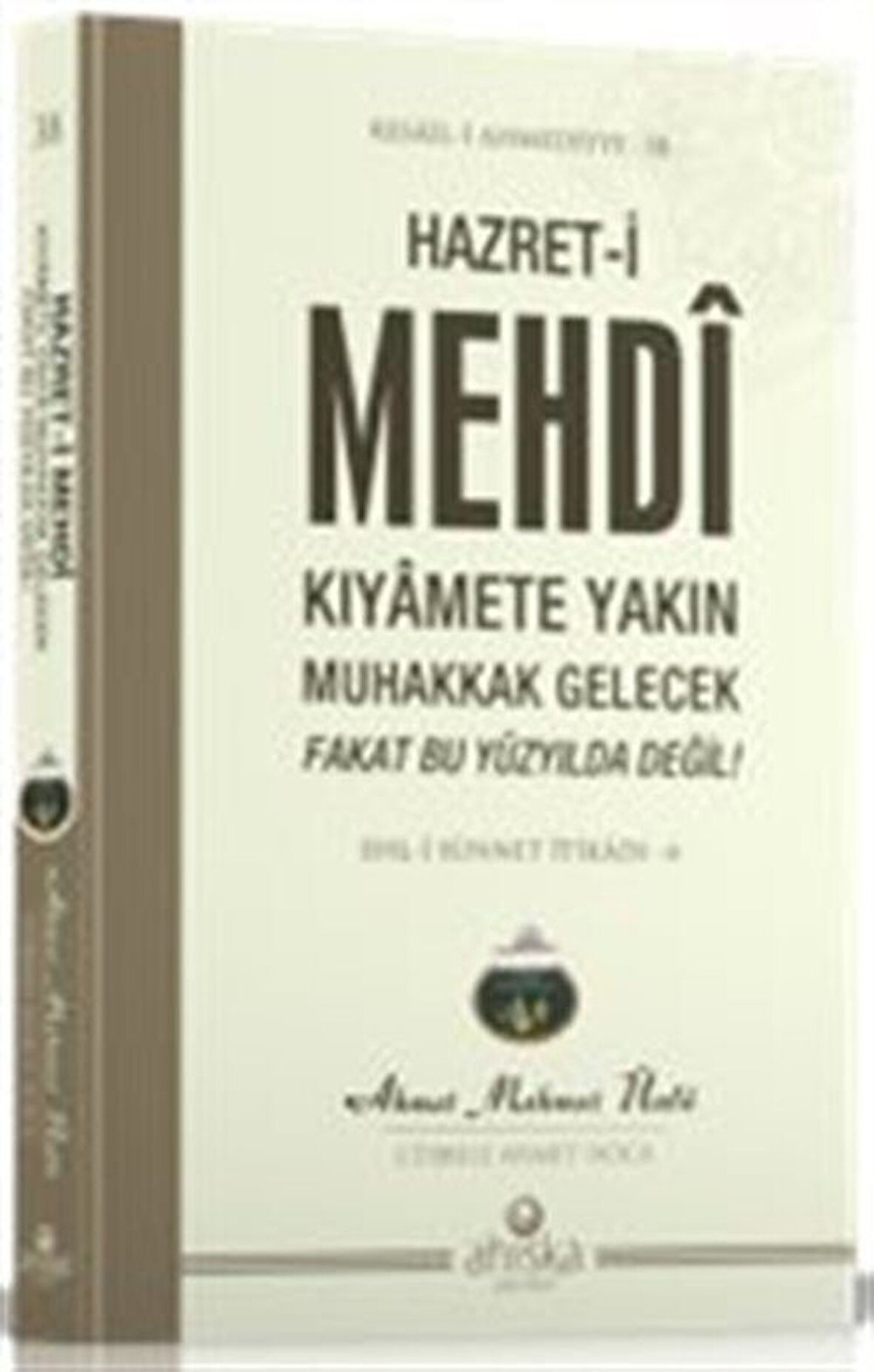 Hazret-i Mehdi Kıyamete Yakın Muhakkak Gelecek Fakat Bu Yüzyılda Değil / Ahmet Mahmut Ünlü