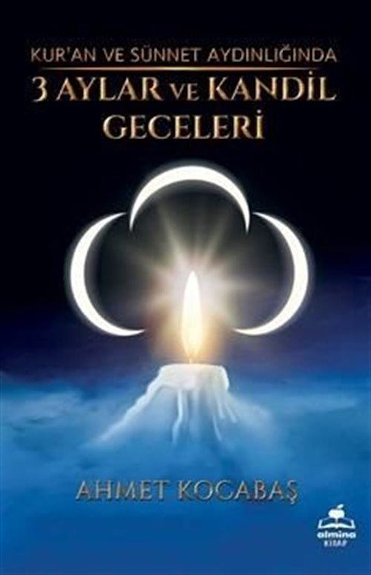 Kur'an ve Sünnet Aydınlığında 3 Aylar ve Kandil Geceleri / Ahmet Kocabaş