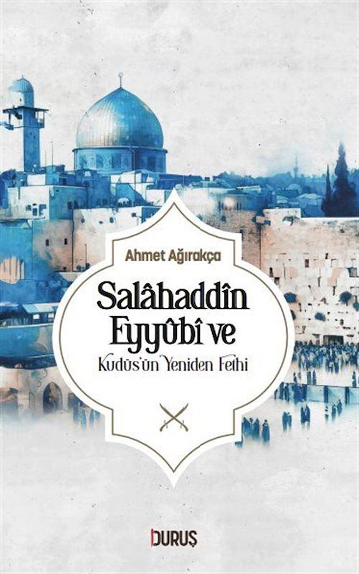 Salahaddin Eyyübi ve Kudüs'ün Yeniden Fethi / Prof. Dr. Ahmet Ağırakça