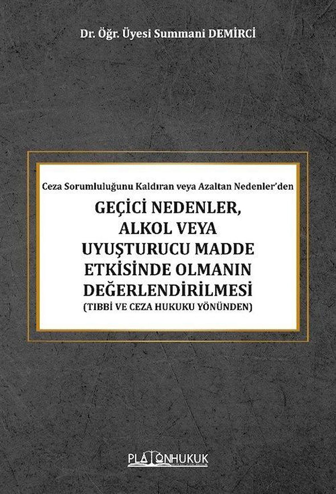 Ceza Sorumluluğunu Kaldıran veya Azaltan Nedenler'den Geçici Nedenler, Alkol Veya Uyuşturucu Madde Etkisinde Olmanın Değerlendirilmesi (Tıbbi ve Ceza Hukuku Yönünden) / Dr. Öğr. Üyesi Summani Demirci
